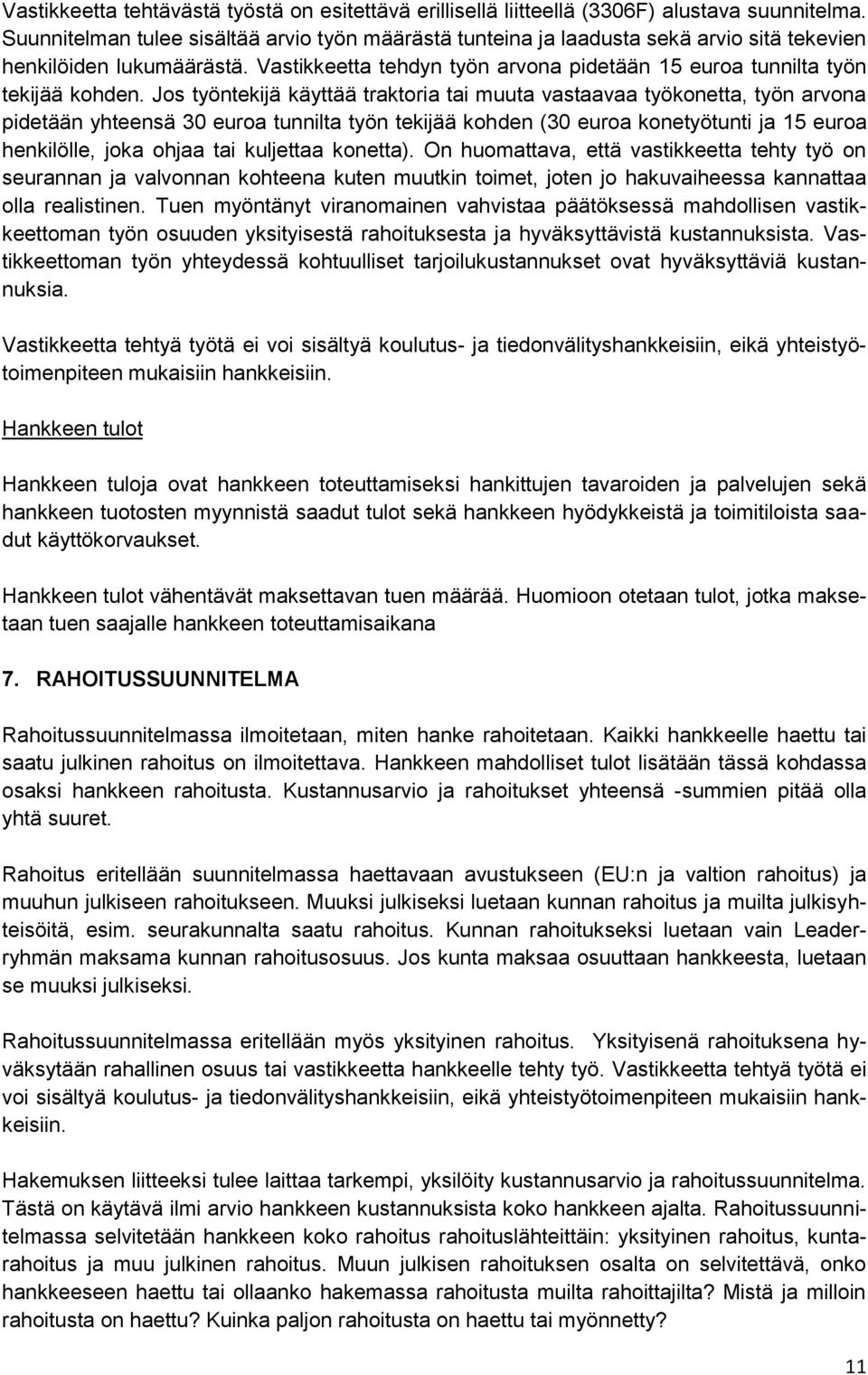 Jos työntekijä käyttää traktoria tai muuta vastaavaa työkonetta, työn arvona pidetään yhteensä 30 euroa tunnilta työn tekijää kohden (30 euroa konetyötunti ja 15 euroa henkilölle, joka ohjaa tai