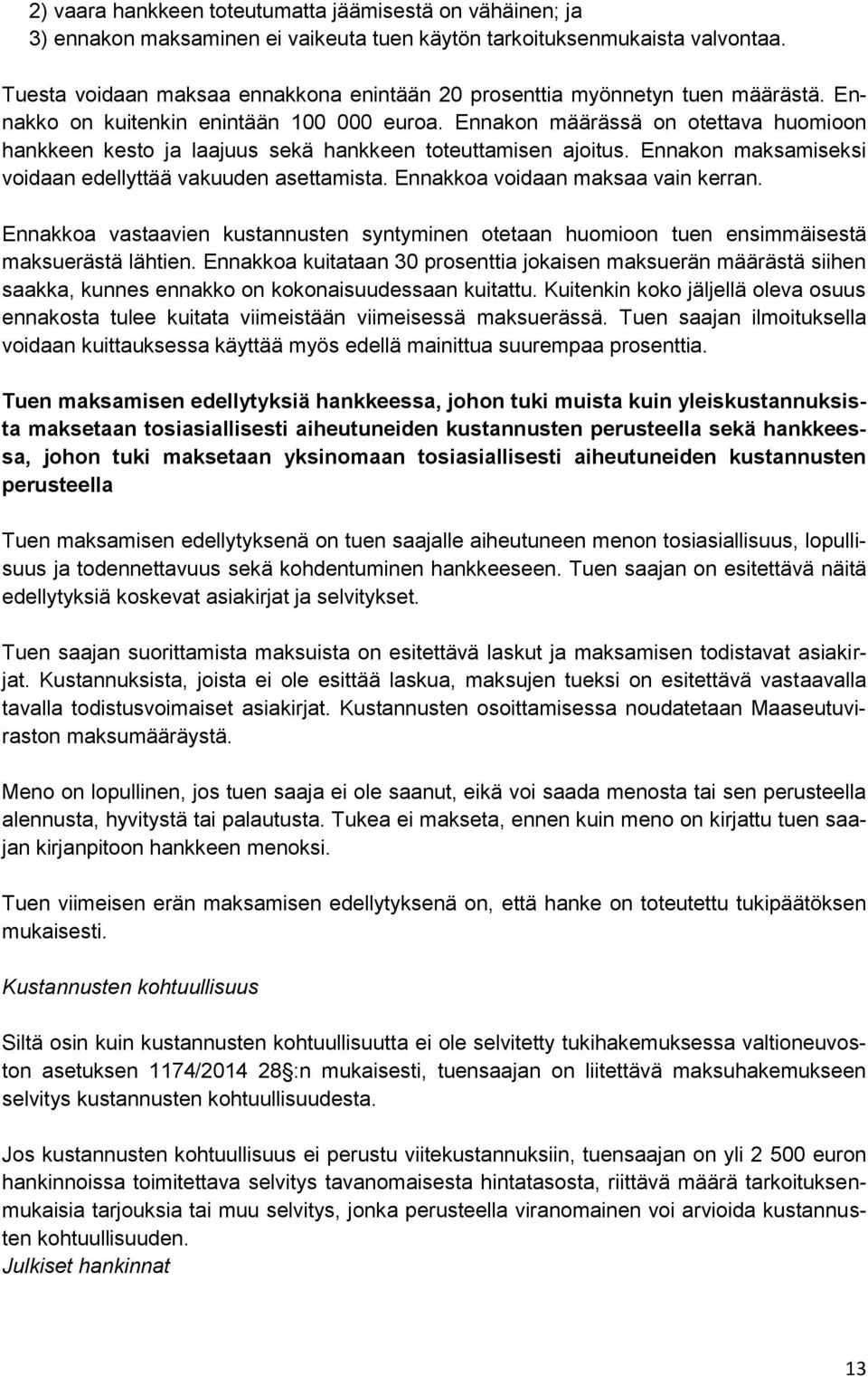 Ennakon määrässä on otettava huomioon hankkeen kesto ja laajuus sekä hankkeen toteuttamisen ajoitus. Ennakon maksamiseksi voidaan edellyttää vakuuden asettamista. Ennakkoa voidaan maksaa vain kerran.