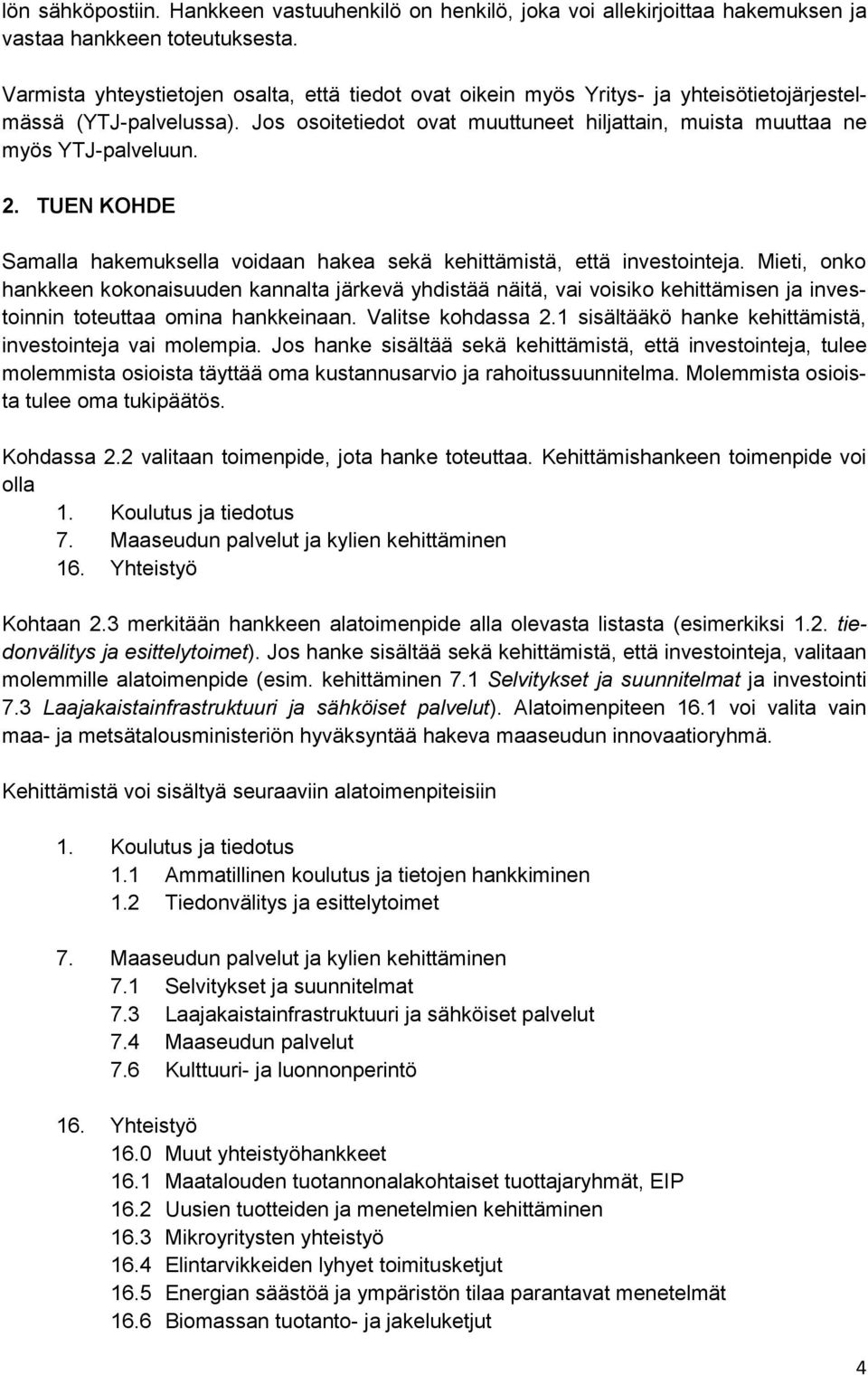 2. TUEN KOHDE Samalla hakemuksella voidaan hakea sekä kehittämistä, että investointeja.