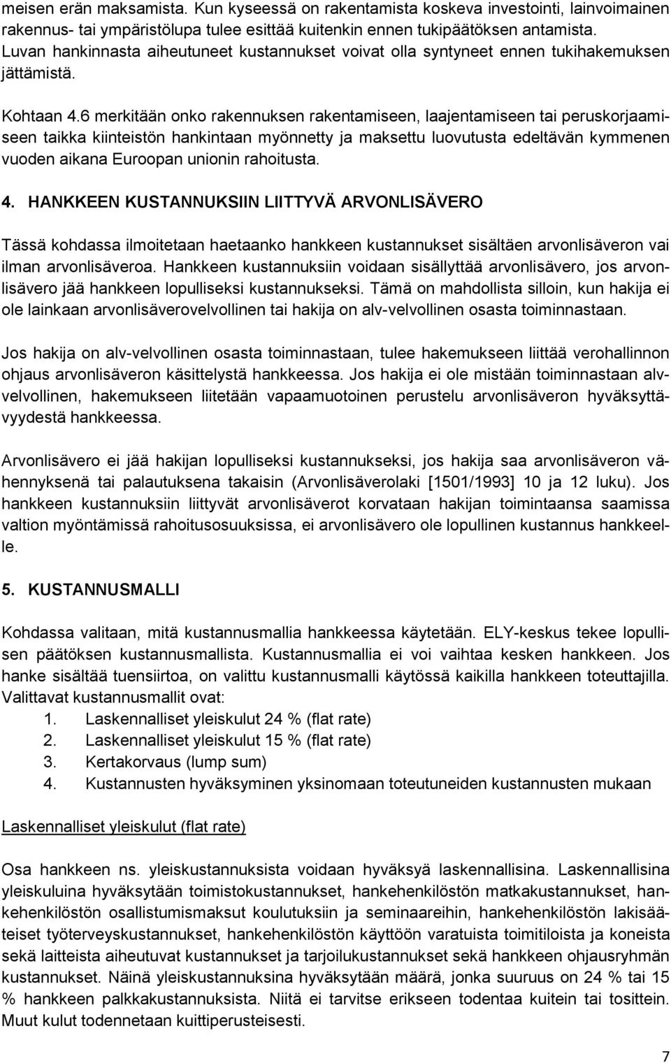 6 merkitään onko rakennuksen rakentamiseen, laajentamiseen tai peruskorjaamiseen taikka kiinteistön hankintaan myönnetty ja maksettu luovutusta edeltävän kymmenen vuoden aikana Euroopan unionin