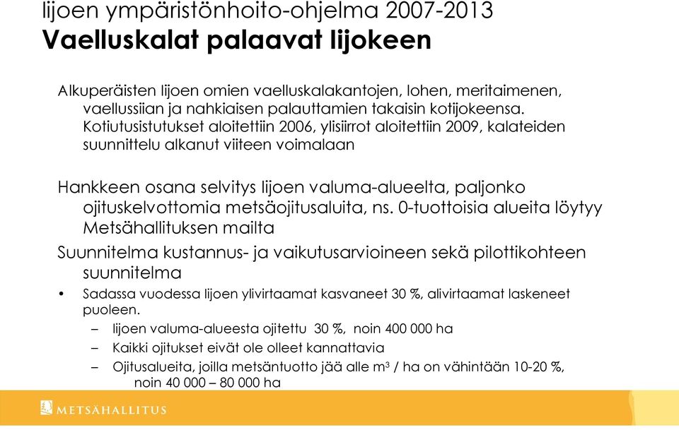 Kotiutusistutukset aloitettiin 2006, ylisiirrot aloitettiin 2009, kalateiden suunnittelu alkanut viiteen voimalaan Hankkeen osana selvitys Iijoen valuma-alueelta, paljonko ojituskelvottomia