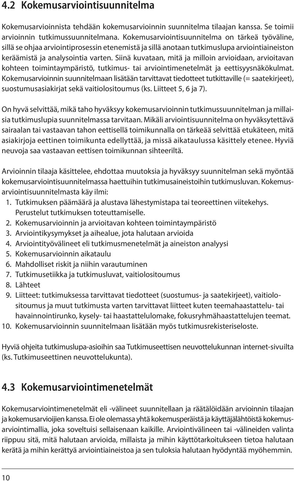 Siinä kuvataan, mitä ja milloin arvioidaan, arvioitavan kohteen toimintaympäristö, tutkimus- tai arviointimenetelmät ja eettisyysnäkökulmat.