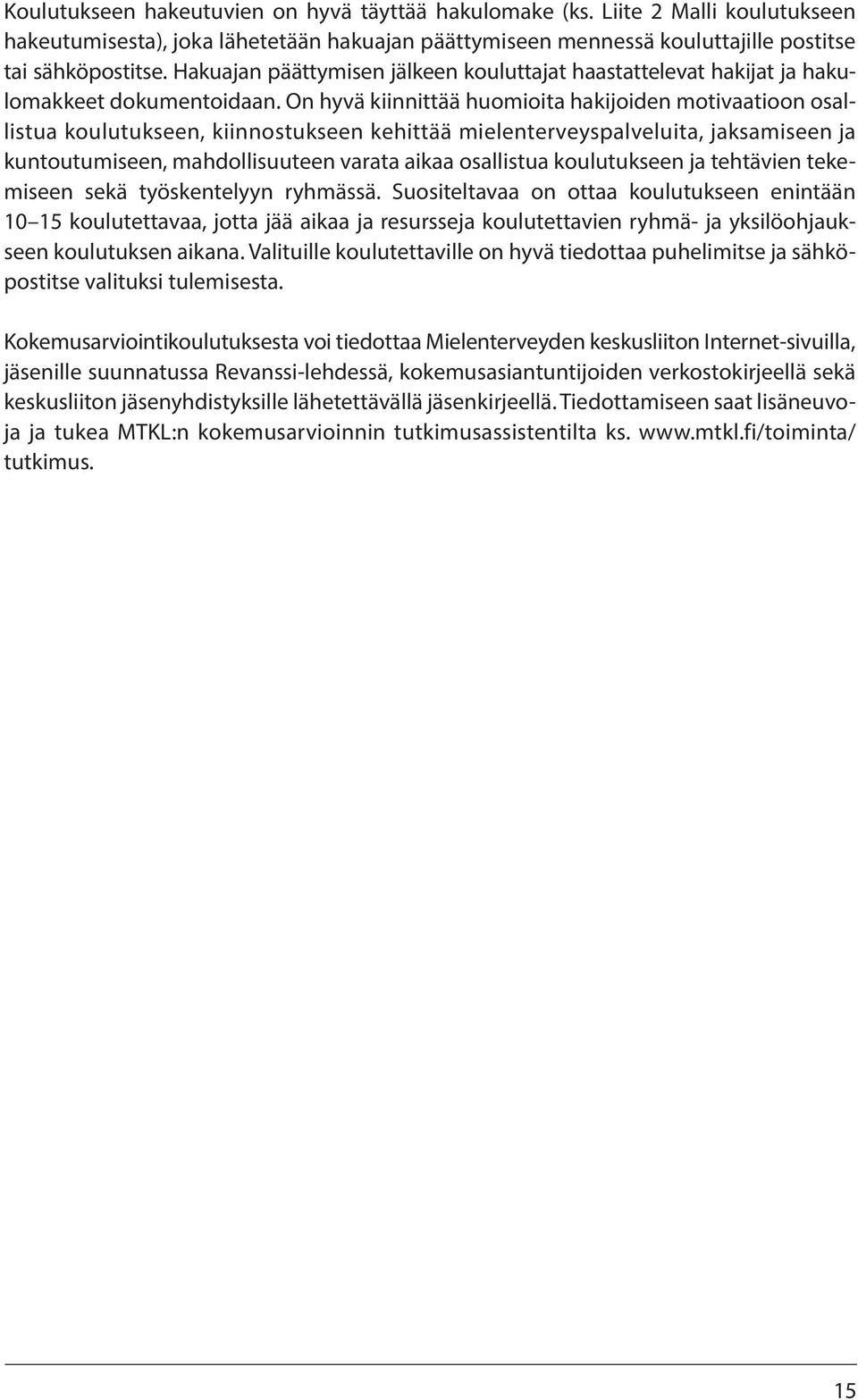 On hyvä kiinnittää huomioita hakijoiden motivaatioon osallistua koulutukseen, kiinnostukseen kehittää mielenterveyspalveluita, jaksamiseen ja kuntoutumiseen, mahdollisuuteen varata aikaa osallistua