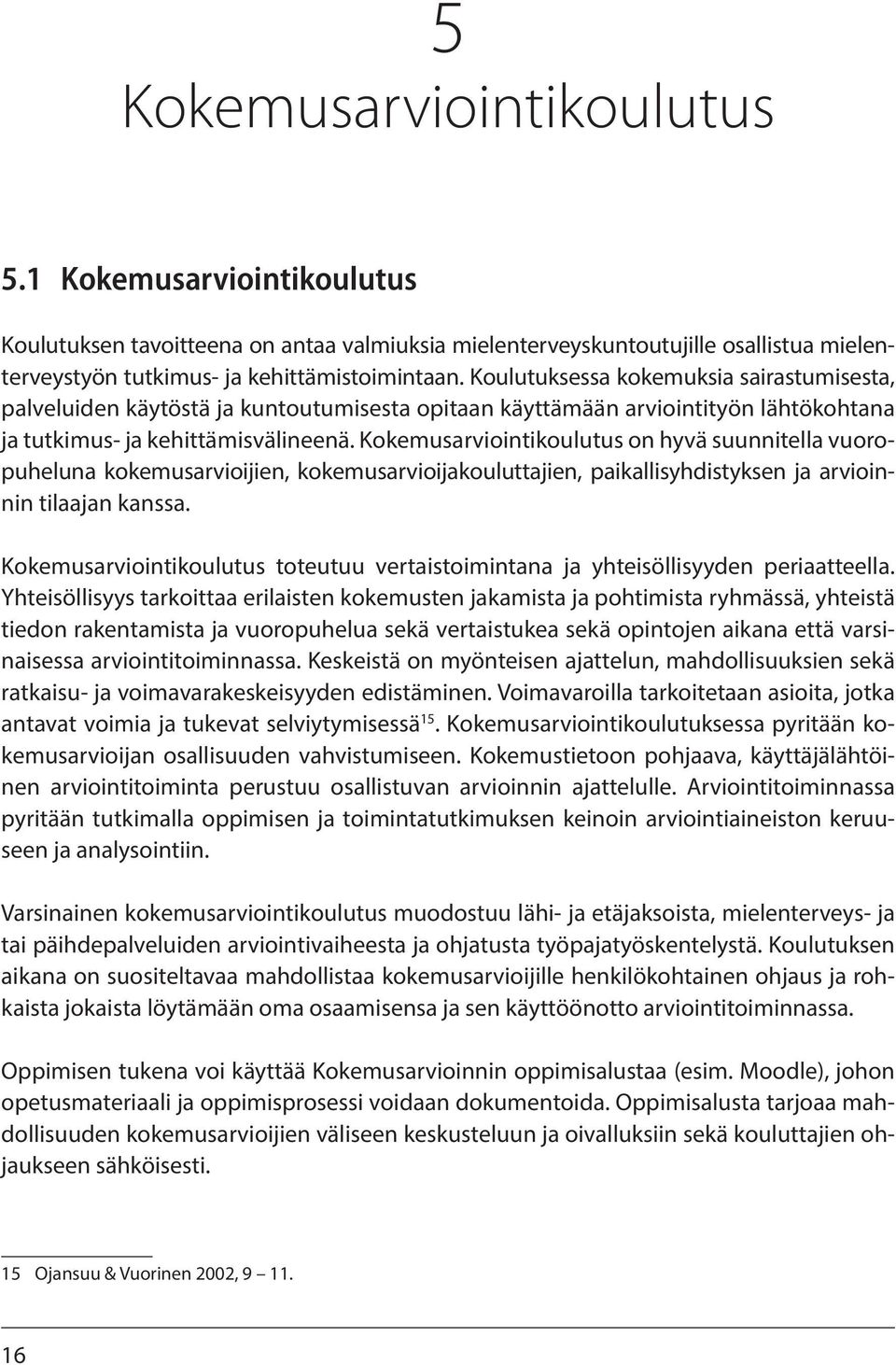 Kokemusarviointikoulutus on hyvä suunnitella vuoropuheluna kokemusarvioijien, kokemusarvioijakouluttajien, paikallisyhdistyksen ja arvioinnin tilaajan kanssa.