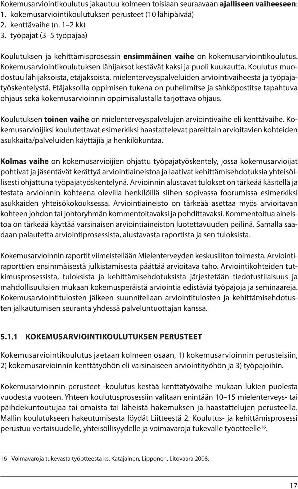 Koulutus muodostuu lähijaksoista, etäjaksoista, mielenterveyspalveluiden arviointivaiheesta ja työpajatyöskentelystä.