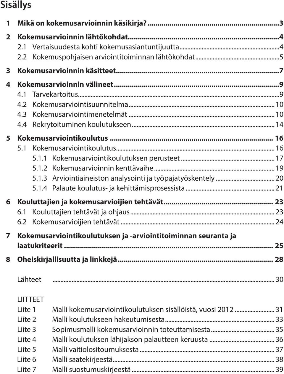 .. 14 5 Kokemusarviointikoulutus... 16 5.1 Kokemusarviointikoulutus... 16 5.1.1 Kokemusarviointikoulutuksen perusteet... 17 5.1.2 Kokemusarvioinnin kenttävaihe... 19 5.1.3 Arviointiaineiston analysointi ja työpajatyöskentely.