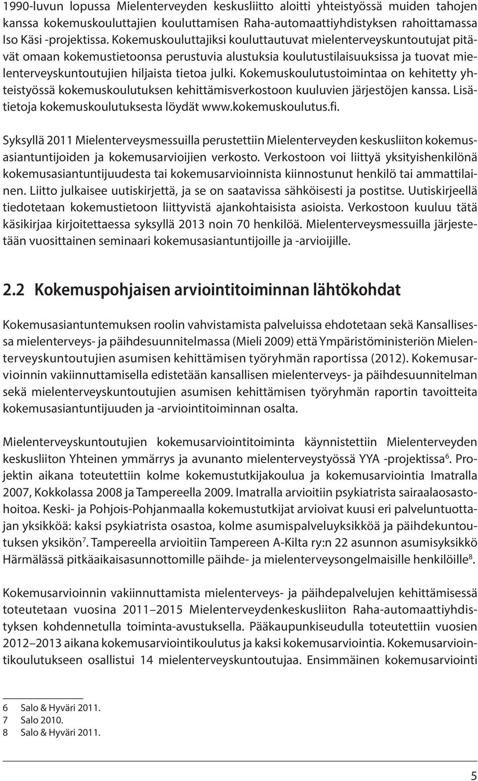 Kokemuskoulutus toimintaa on kehitetty yhteistyössä kokemuskoulutuksen kehittämisverkostoon kuuluvien järjestöjen kanssa. Lisätietoja kokemuskoulutuksesta löydät www.kokemuskoulutus.fi.