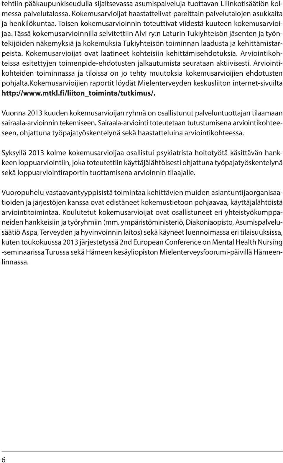 Tässä kokemusarvioinnilla selvitettiin Alvi ry:n Laturin Tukiyhteisön jäsenten ja työntekijöiden näkemyksiä ja kokemuksia Tukiyhteisön toiminnan laadusta ja kehittämistarpeista.