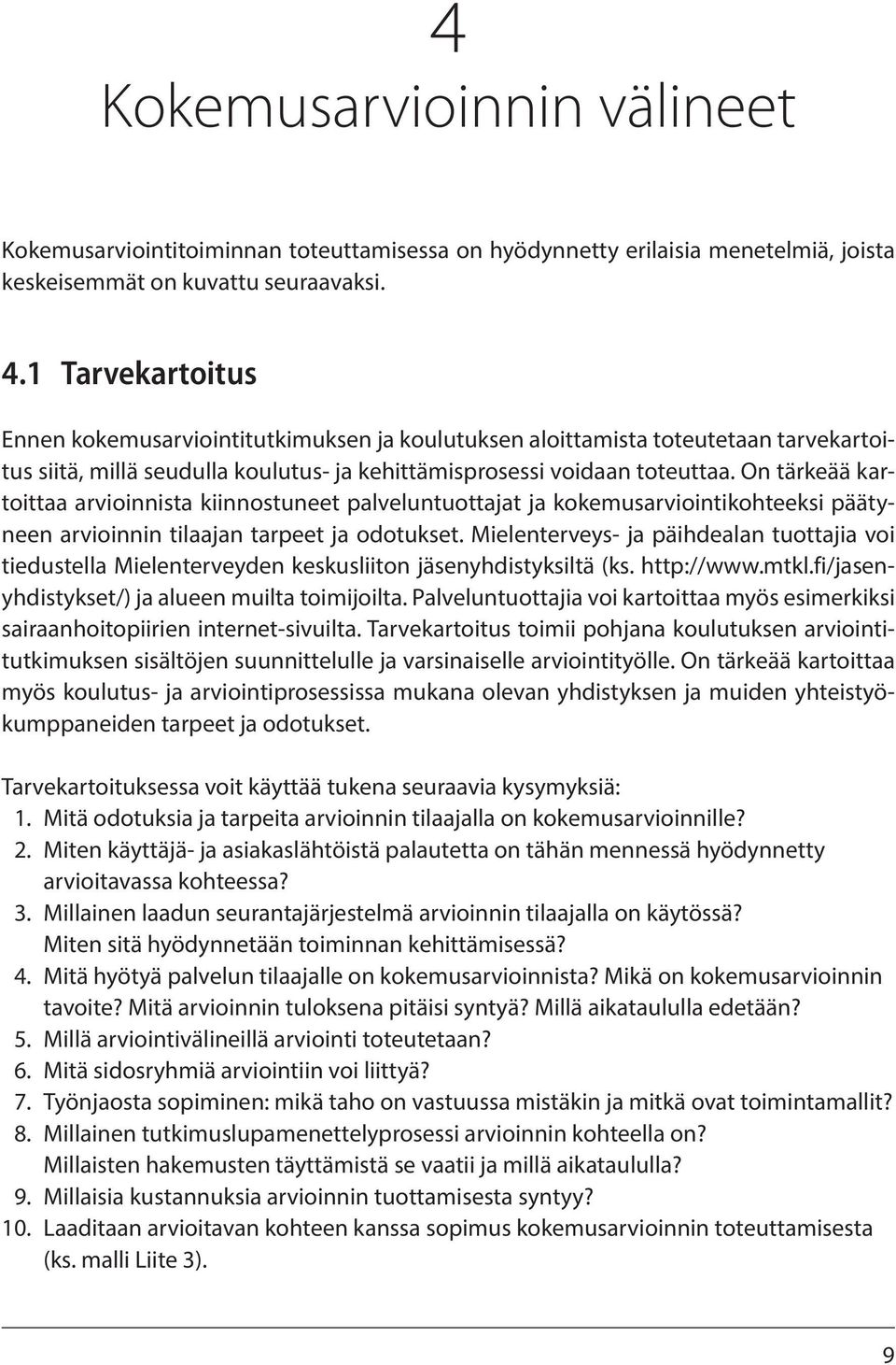 On tärkeää kartoittaa arvioinnista kiinnostuneet palveluntuottajat ja kokemusarviointikohteeksi päätyneen arvioinnin tilaajan tarpeet ja odotukset.