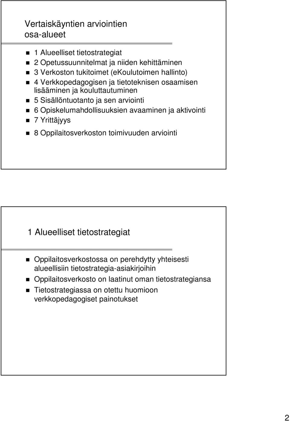 avaaminen ja aktivointi 7 Yrittäjyys 8 Oppilaitosverkoston toimivuuden arviointi 1 Alueelliset tietostrategiat Oppilaitosverkostossa on perehdytty