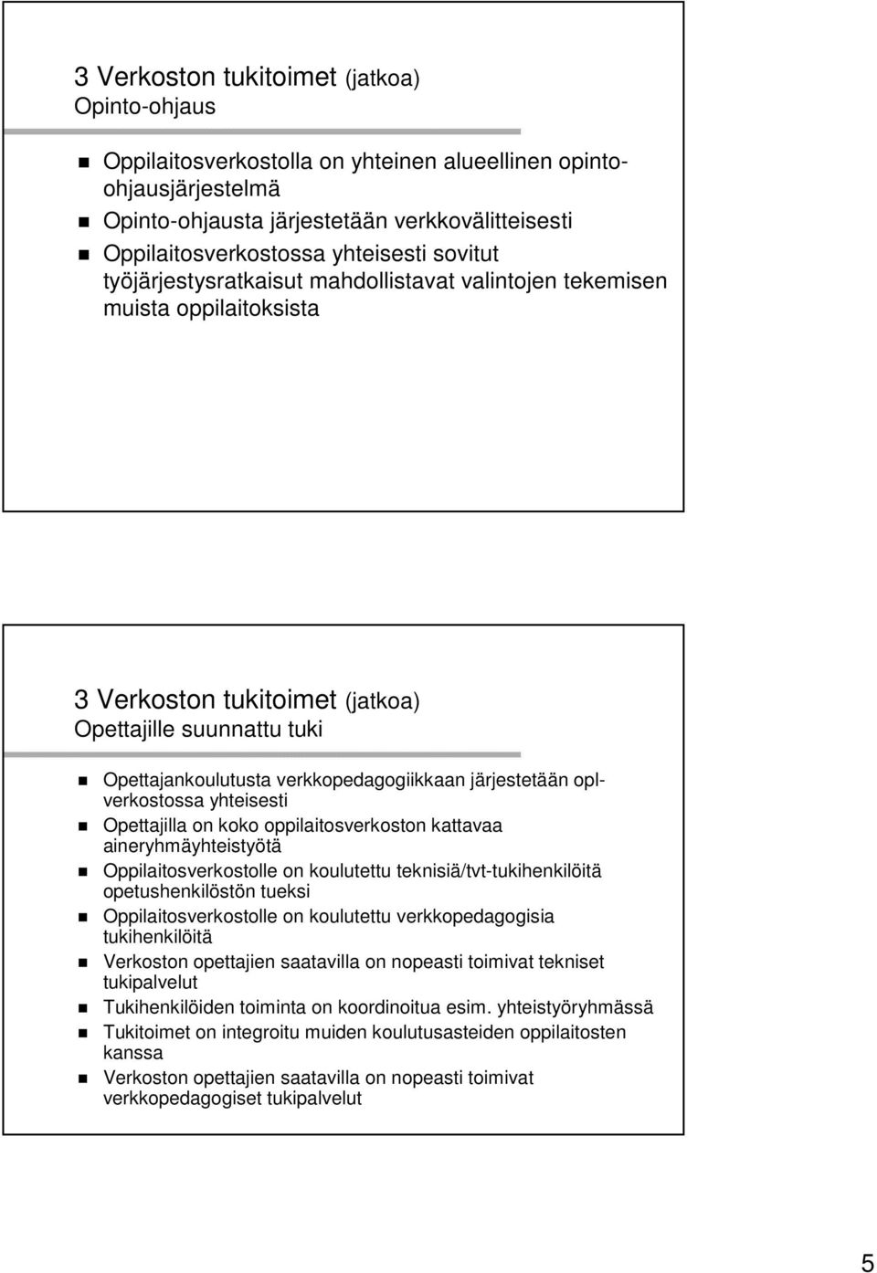 järjestetään oplverkostossa yhteisesti Opettajilla on koko oppilaitosverkoston kattavaa aineryhmäyhteistyötä Oppilaitosverkostolle on koulutettu teknisiä/tvt-tukihenkilöitä opetushenkilöstön tueksi