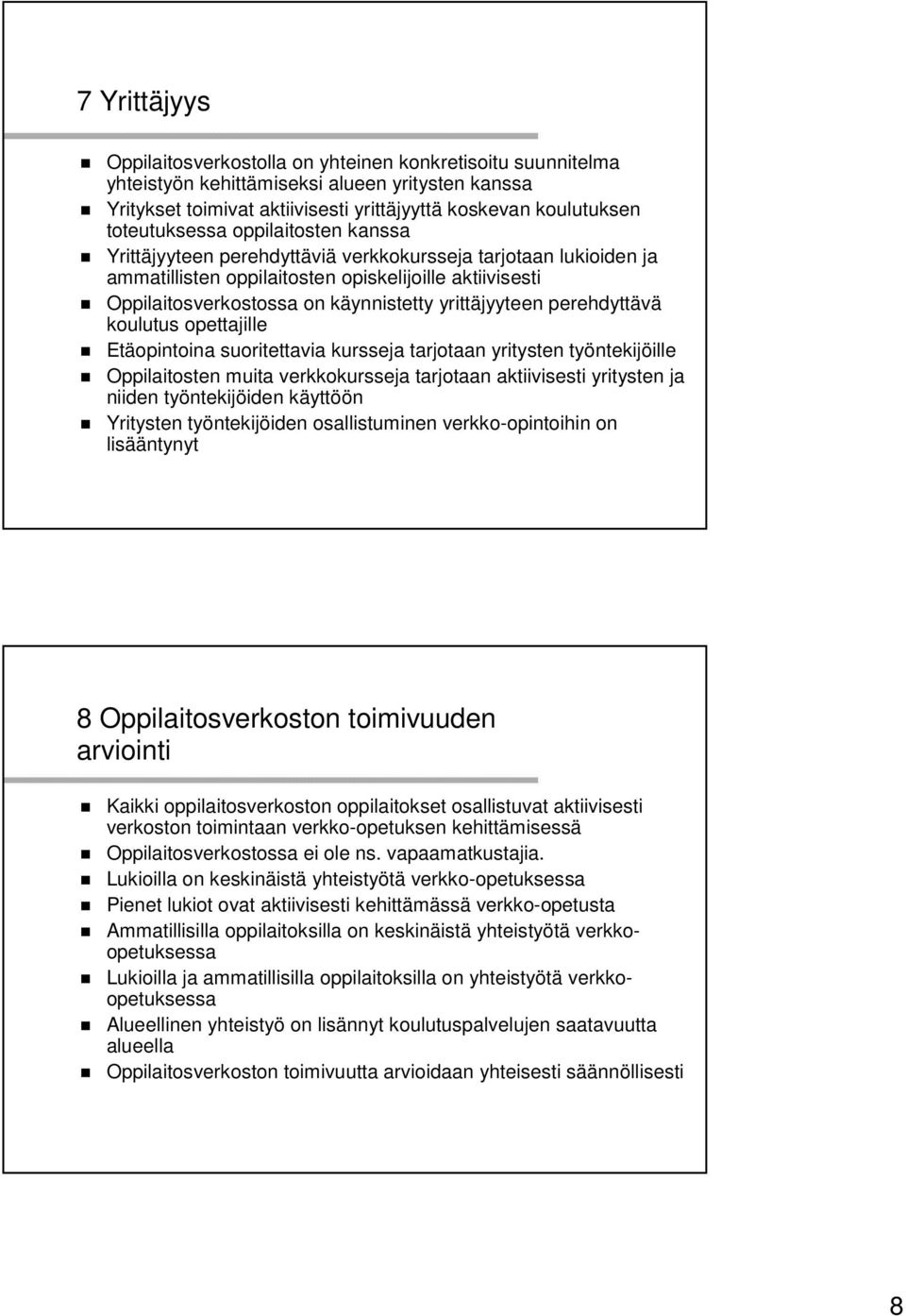 yrittäjyyteen perehdyttävä koulutus opettajille Etäopintoina suoritettavia kursseja tarjotaan yritysten työntekijöille Oppilaitosten muita verkkokursseja tarjotaan aktiivisesti yritysten ja niiden