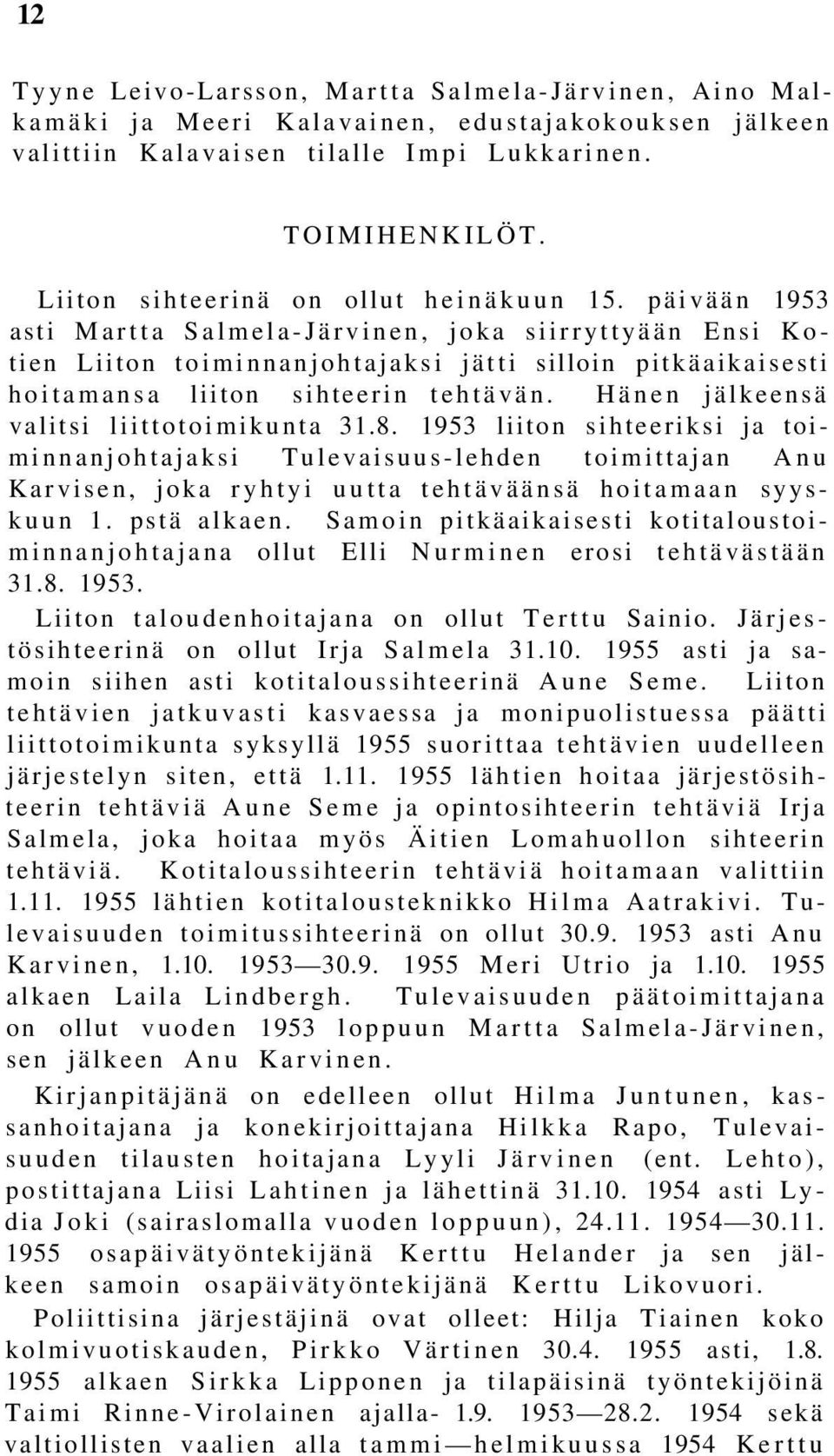 päivään 1953 asti Martta Salmela-Järvinen, joka siirryttyään Ensi Kotien Liiton toiminnanjohtajaksi jätti silloin pitkäaikaisesti hoitamansa liiton sihteerin tehtävän.