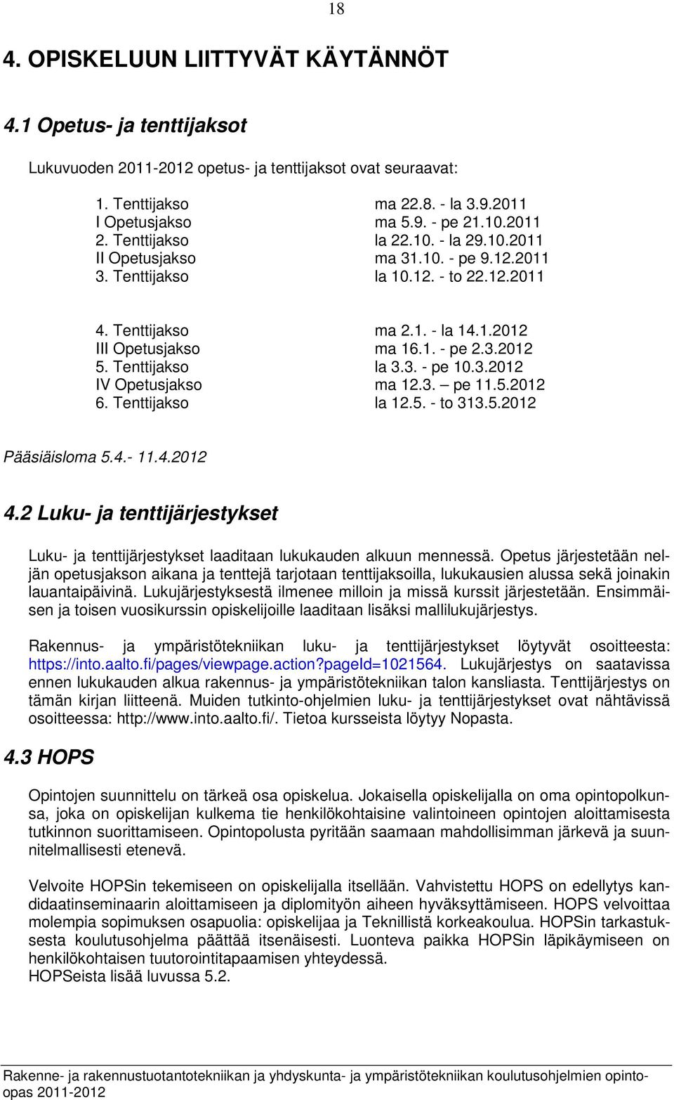 Tenttijakso la 3.3. - pe 10.3.2012 IV Opetusjakso ma 12.3. pe 11.5.2012 6. Tenttijakso la 12.5. - to 313.5.2012 Pääsiäisloma 5.4.- 11.4.2012 4.