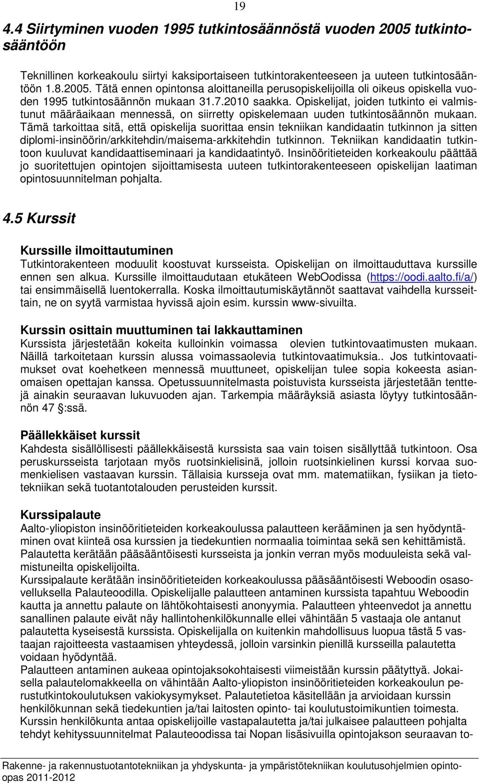 Tämä tarkoittaa sitä, että opiskelija suorittaa ensin tekniikan kandidaatin tutkinnon ja sitten diplomi-insinöörin/arkkitehdin/maisema-arkkitehdin tutkinnon.