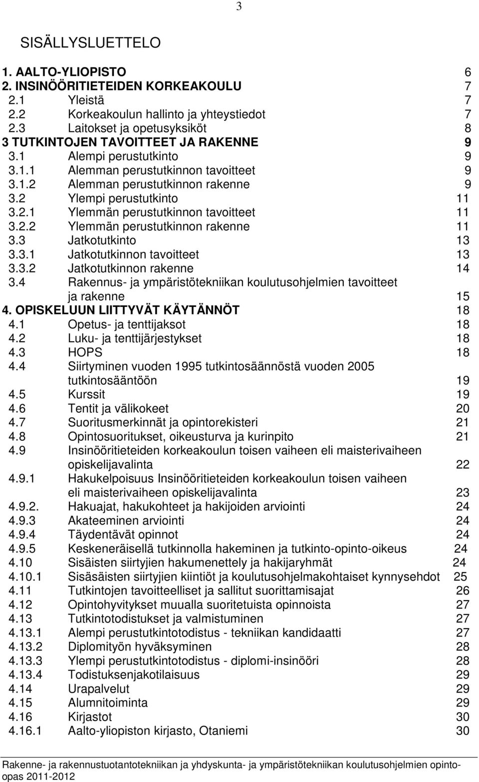 2 Ylempi perustutkinto 11 3.2.1 Ylemmän perustutkinnon tavoitteet 11 3.2.2 Ylemmän perustutkinnon rakenne 11 3.3 Jatkotutkinto 13 3.3.1 Jatkotutkinnon tavoitteet 13 3.3.2 Jatkotutkinnon rakenne 14 3.