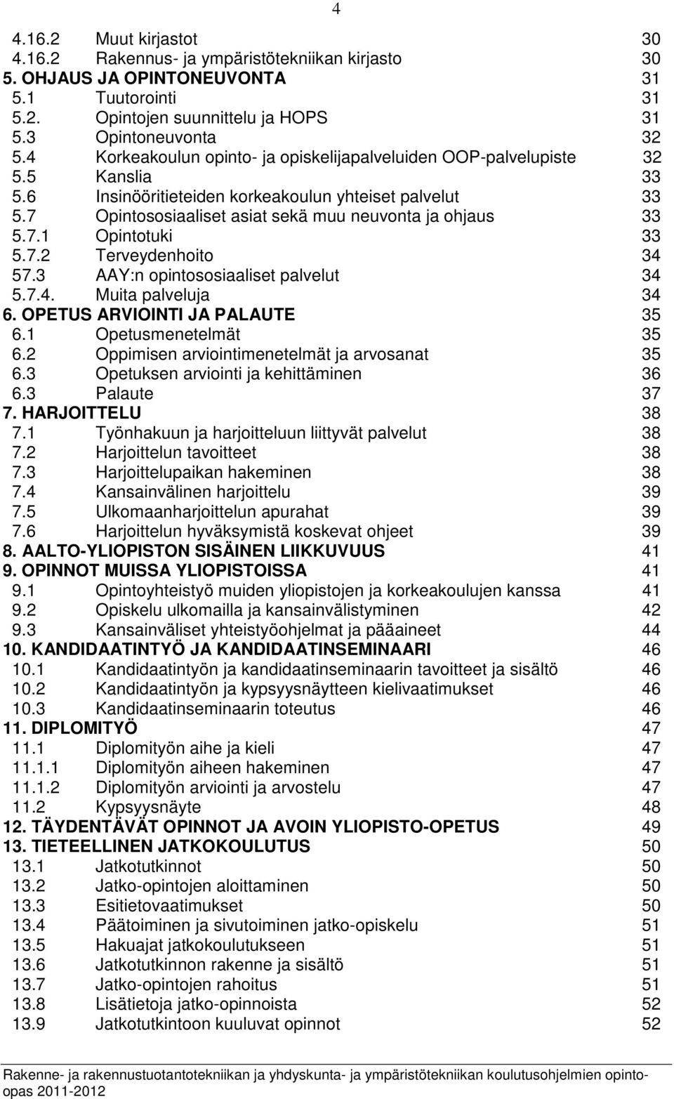 7 Opintososiaaliset asiat sekä muu neuvonta ja ohjaus 33 5.7.1 Opintotuki 33 5.7.2 Terveydenhoito 34 57.3 AAY:n opintososiaaliset palvelut 34 5.7.4. Muita palveluja 34 6.