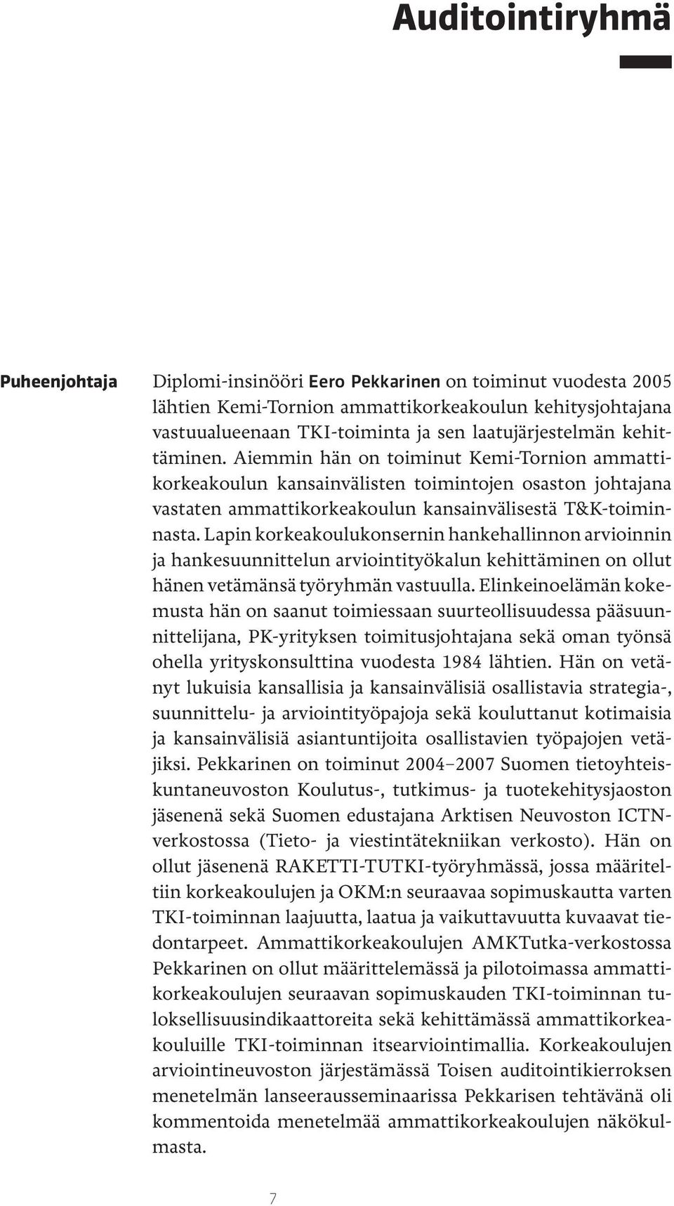 Lapin korkeakoulukonsernin hankehallinnon arvioinnin ja hankesuunnittelun arviointityökalun kehittäminen on ollut hänen vetämänsä työryhmän vastuulla.