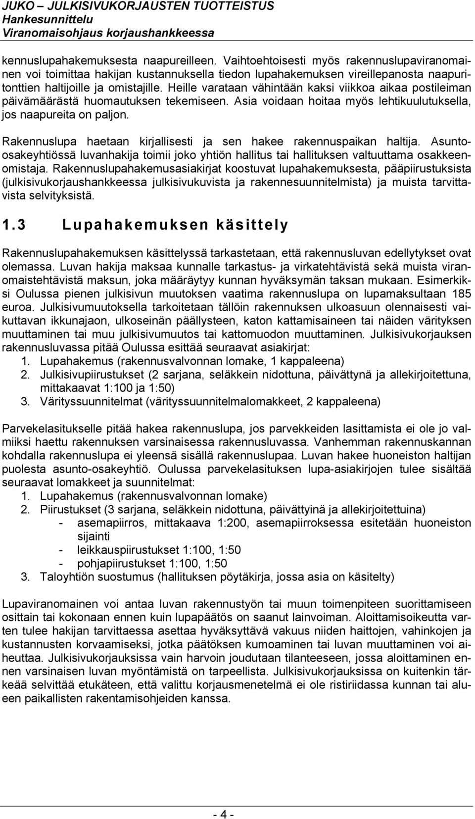 Heille varataan vähintään kaksi viikkoa aikaa postileiman päivämäärästä huomautuksen tekemiseen. Asia voidaan hoitaa myös lehtikuulutuksella, jos naapureita on paljon.