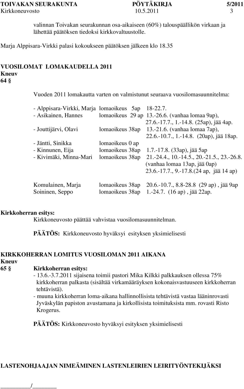 35 VUOSILOMAT LOMAKAUDELLA 2011 64 Vuoden 2011 lomakautta varten on valmistunut seuraava vuosilomasuunnitelma: - Alppisara-Virkki, Marja lomaoikeus 5ap 18-22.7.