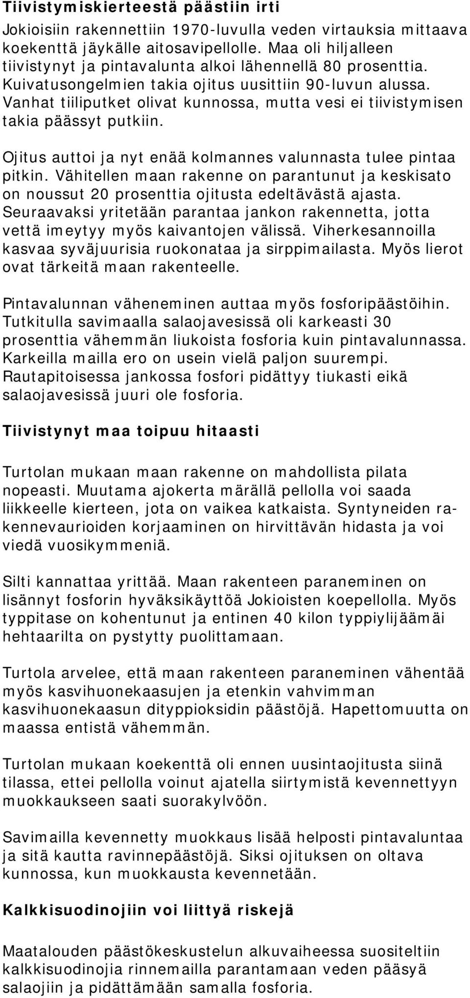 Vanhat tiiliputket olivat kunnossa, mutta vesi ei tiivistymisen takia päässyt putkiin. Ojitus auttoi ja nyt enää kolmannes valunnasta tulee pintaa pitkin.