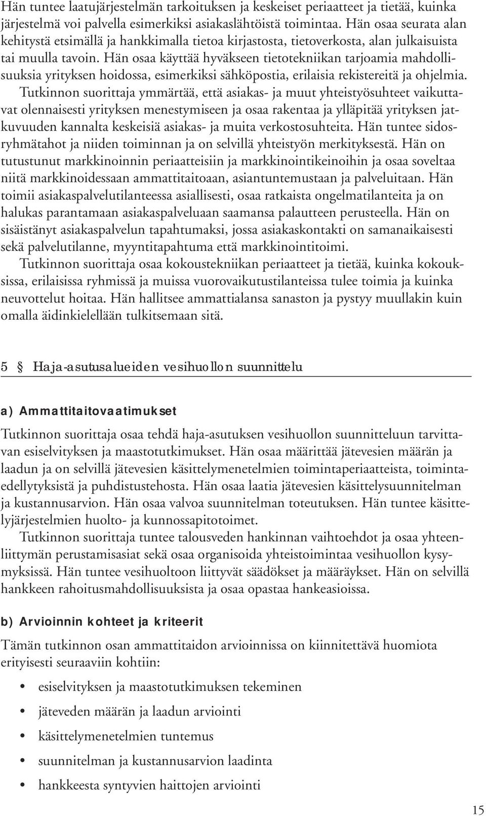 Hän osaa käyttää hyväkseen tietotekniikan tarjoamia mahdollisuuksia yrityksen hoidossa, esimerkiksi sähköpostia, erilaisia rekistereitä ja ohjelmia.