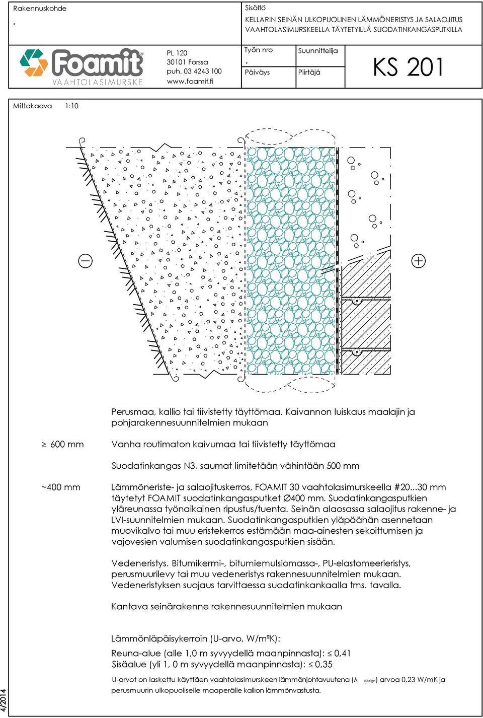30 vaahtolasimurskeella #2030 mm täytetyt FOAMIT suodatinkangasputket Ø400 mm Suodatinkangasputkien yläreunassa työnaikainen ripustus/tuenta Seinän alaosassa salaojitus rakenne- ja LVI-suunnitelmien