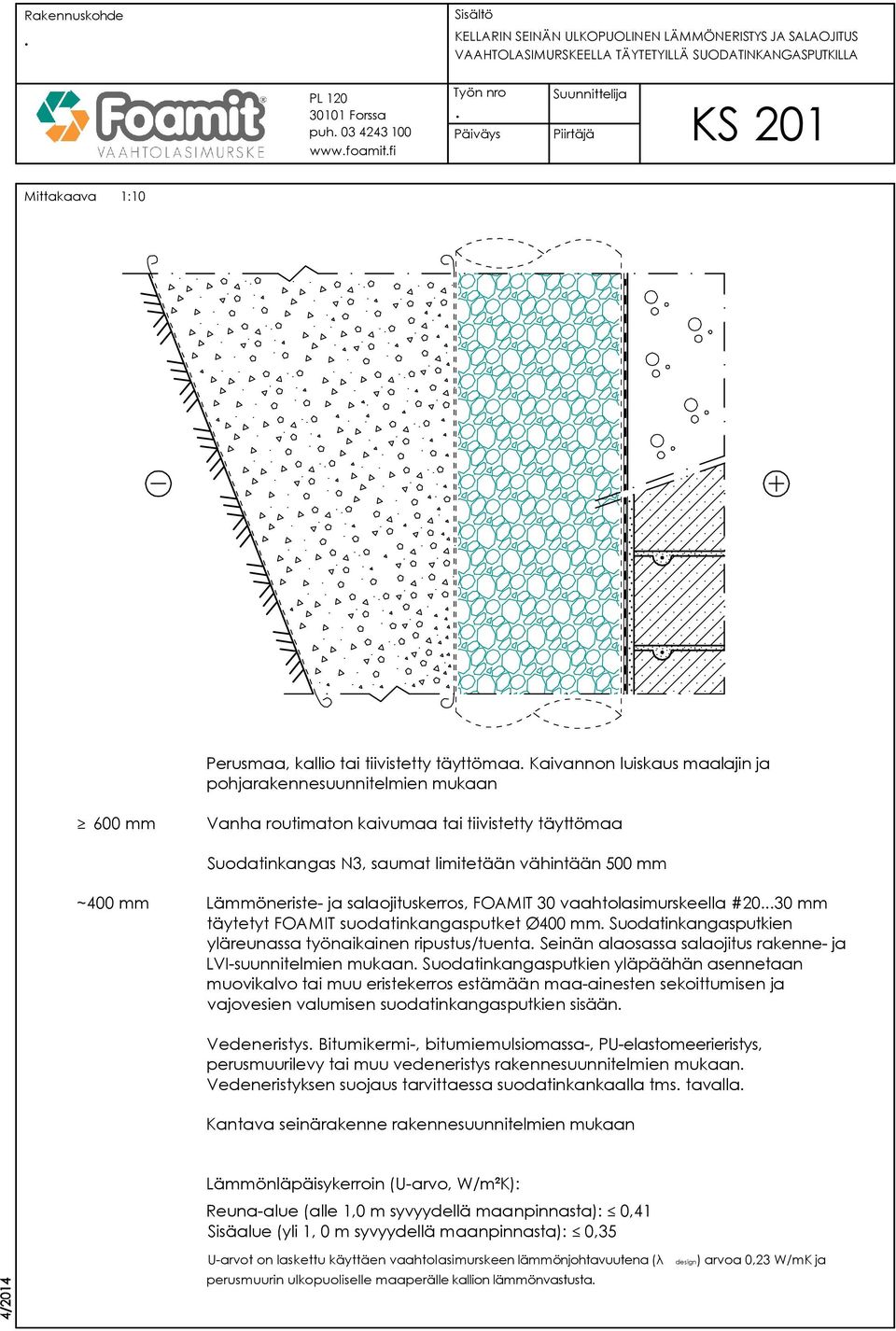 30 vaahtolasimurskeella #2030 mm täytetyt FOAMIT suodatinkangasputket Ø400 mm Suodatinkangasputkien yläreunassa työnaikainen ripustus/tuenta Seinän alaosassa salaojitus rakenne- ja LVI-suunnitelmien