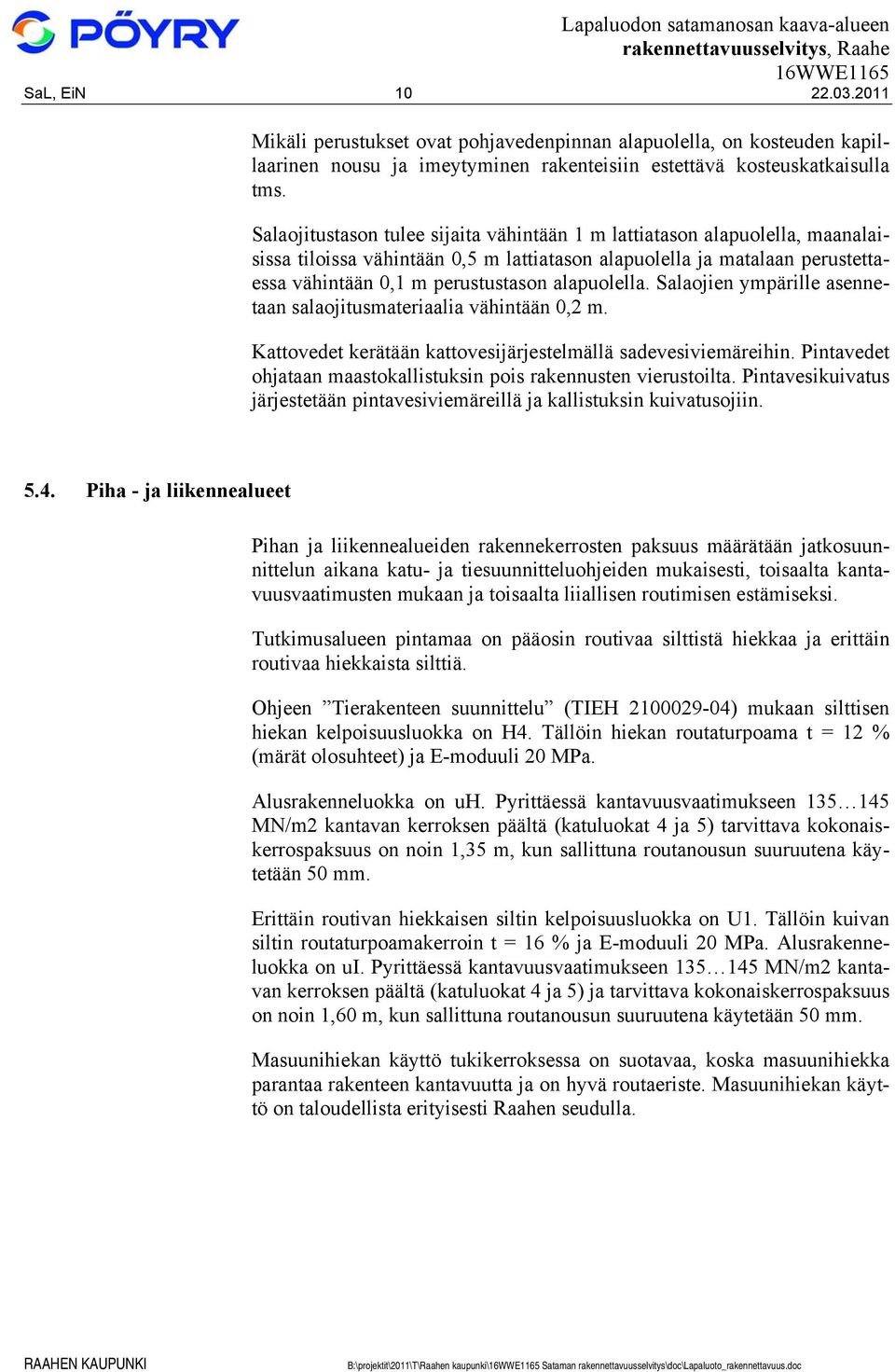 alapuolella. Salaojien ympärille asennetaan salaojitusmateriaalia vähintään 0,2 m. Kattovedet kerätään kattovesijärjestelmällä sadevesiviemäreihin.