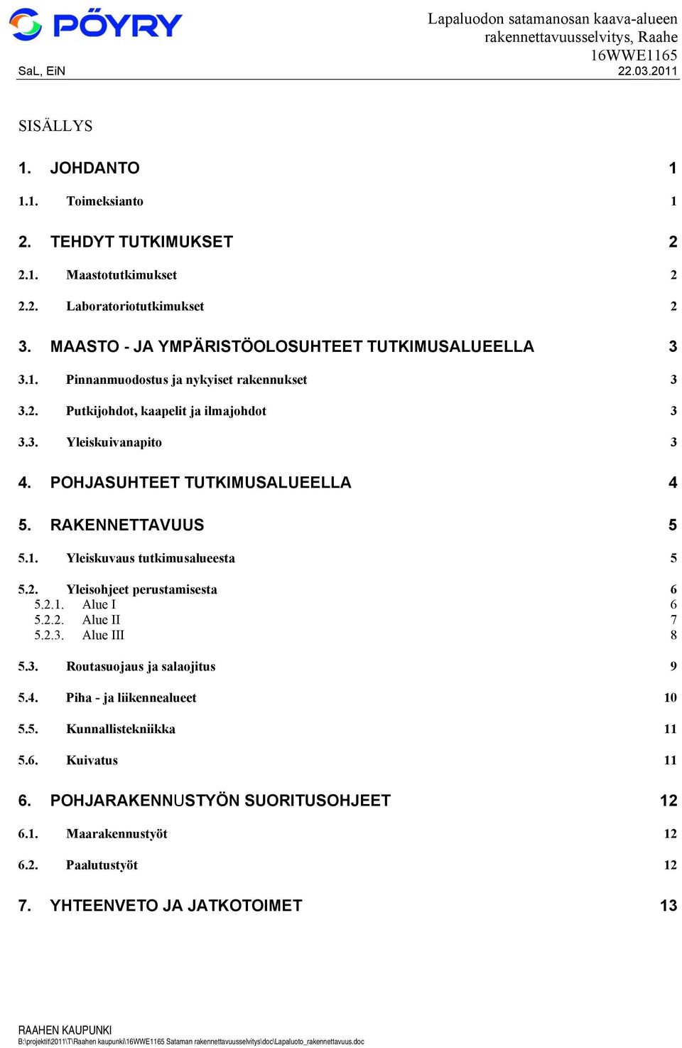 POHJASUHTEET TUTKIMUSALUEELLA 4 5. RAKENNETTAVUUS 5 5.1. Yleiskuvaus tutkimusalueesta 5 5.2. Yleisohjeet perustamisesta 6 5.2.1. Alue I 6 5.2.2. Alue II 7 5.2.3.