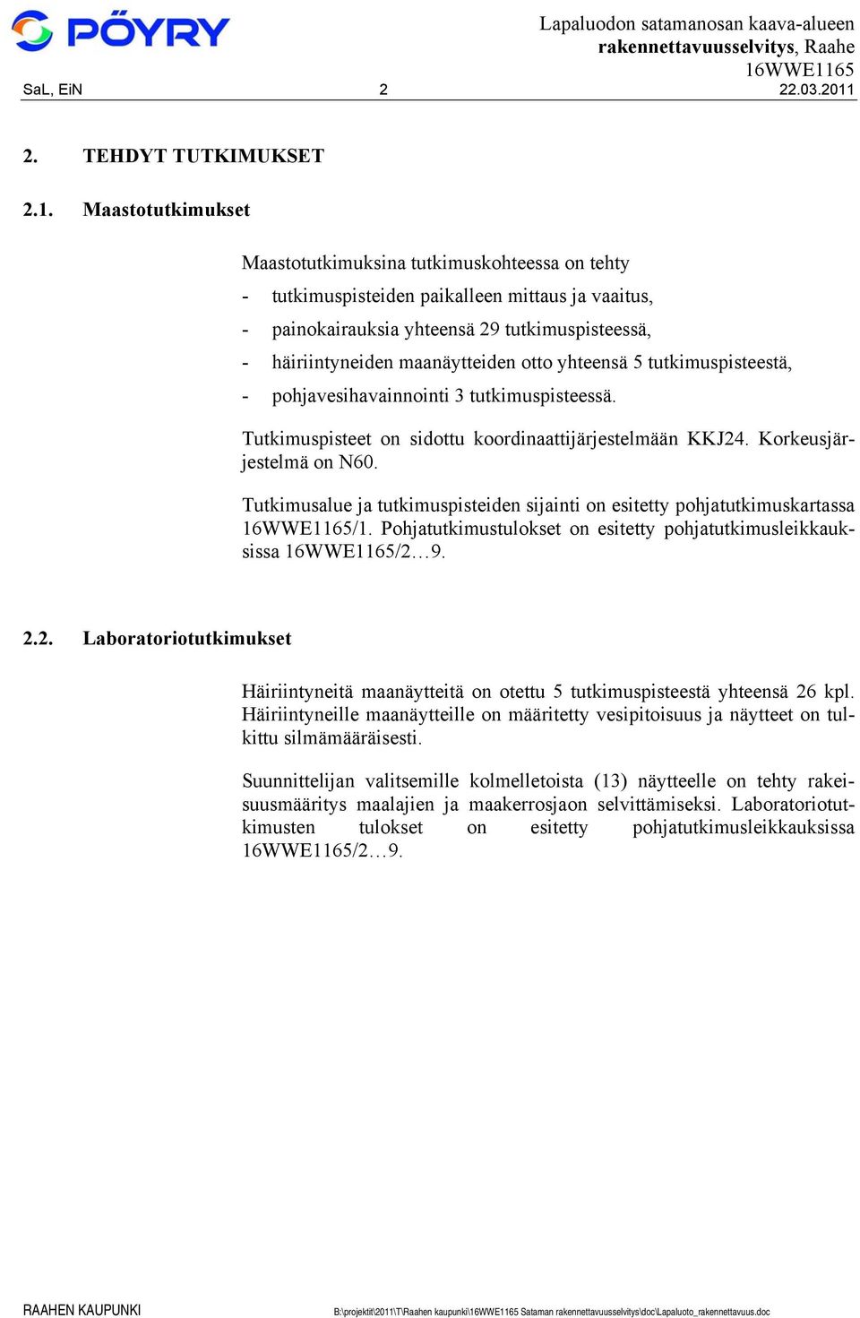 Maastotutkimukset Maastotutkimuksina tutkimuskohteessa on tehty - tutkimuspisteiden paikalleen mittaus ja vaaitus, - painokairauksia yhteensä 29 tutkimuspisteessä, - häiriintyneiden maanäytteiden