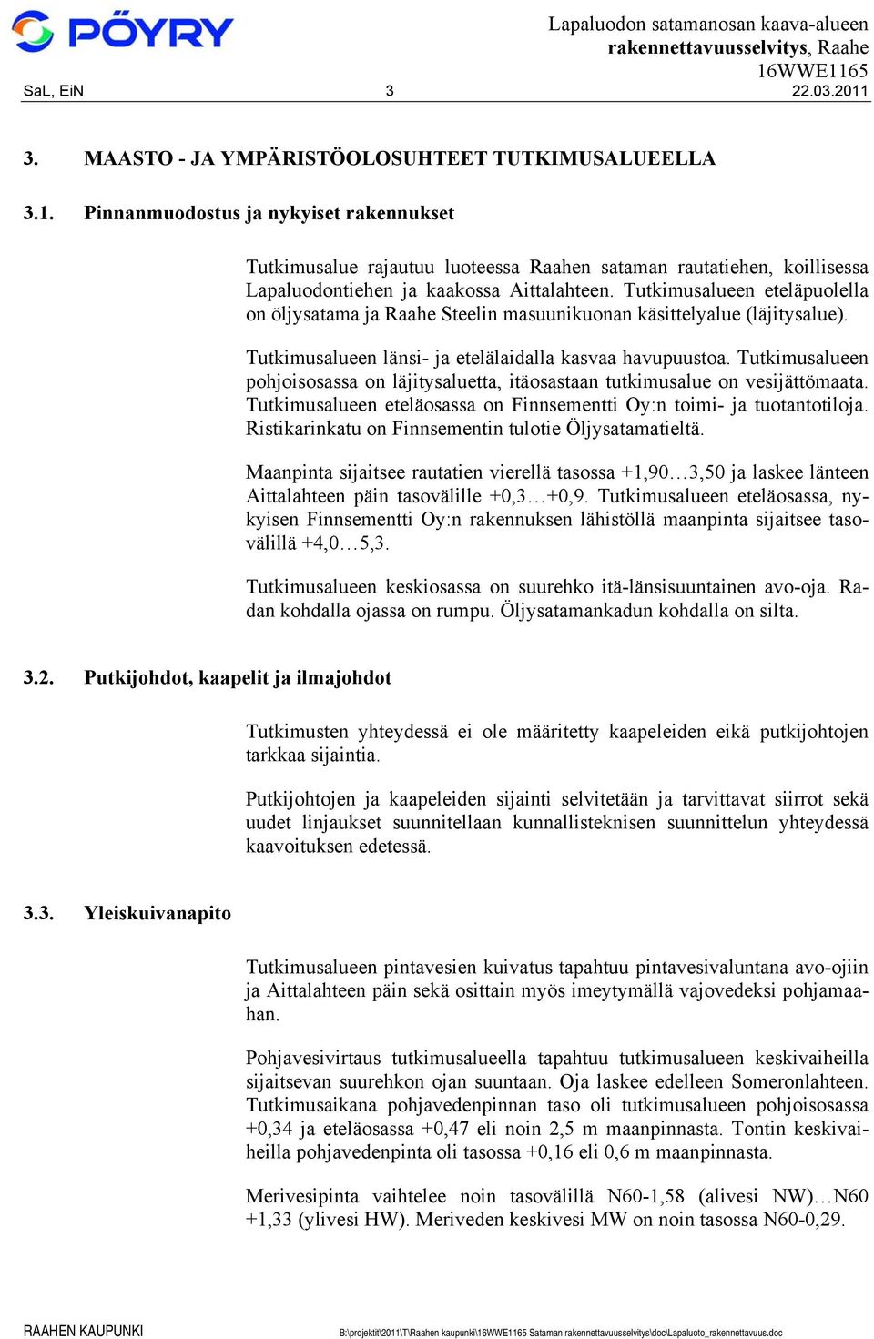 Tutkimusalueen pohjoisosassa on läjitysaluetta, itäosastaan tutkimusalue on vesijättömaata. Tutkimusalueen eteläosassa on Finnsementti Oy:n toimi- ja tuotantotiloja.