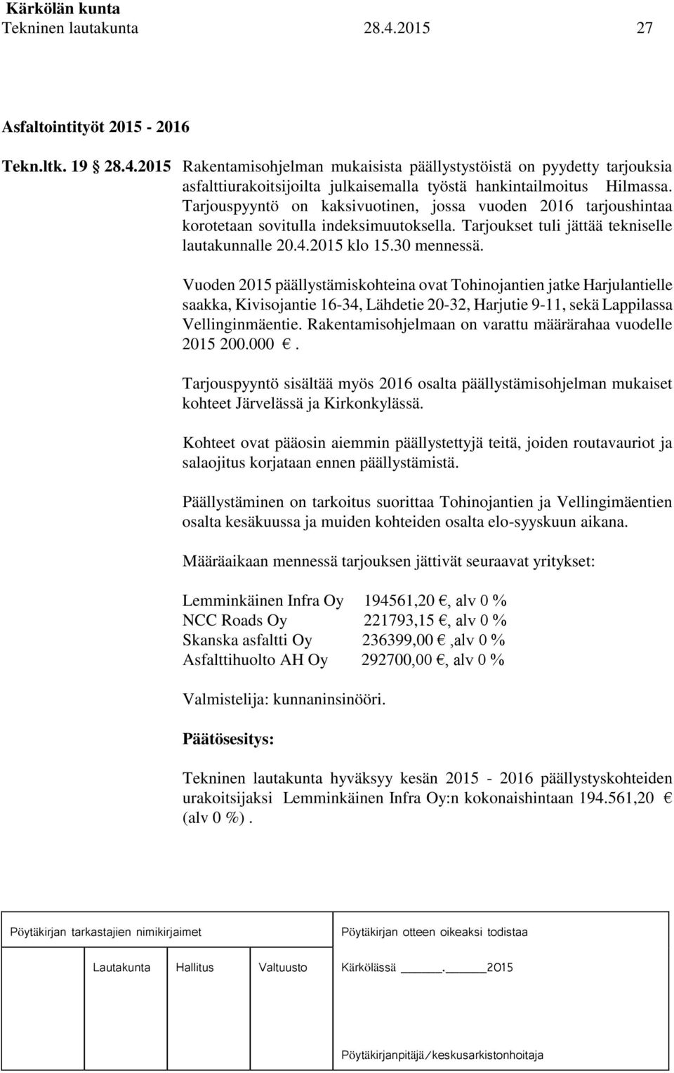 Vuoden 2015 päällystämiskohteina ovat Tohinojantien jatke Harjulantielle saakka, Kivisojantie 16-34, Lähdetie 20-32, Harjutie 9-11, sekä Lappilassa Vellinginmäentie.