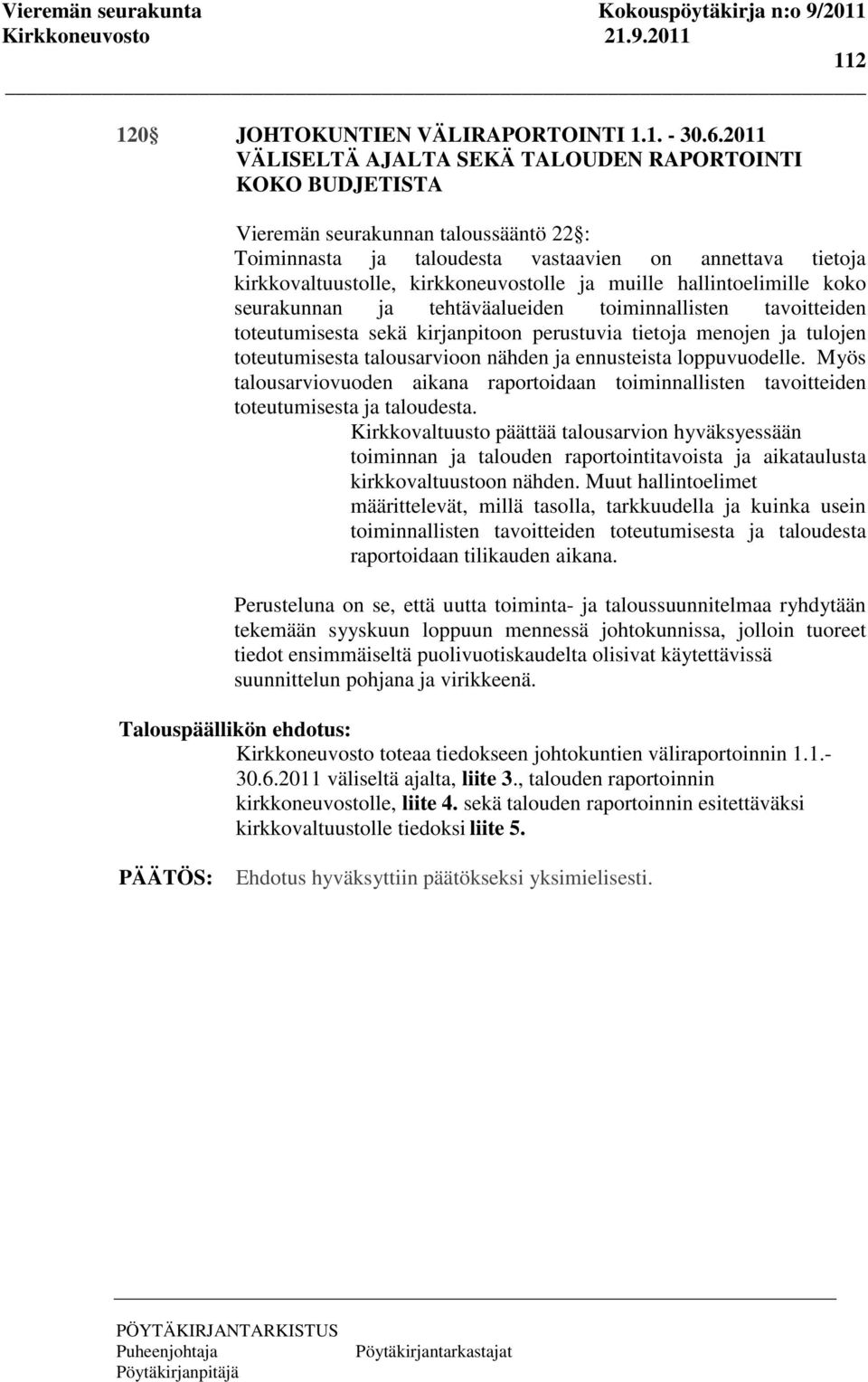 ja muille hallintoelimille koko seurakunnan ja tehtäväalueiden toiminnallisten tavoitteiden toteutumisesta sekä kirjanpitoon perustuvia tietoja menojen ja tulojen toteutumisesta talousarvioon nähden