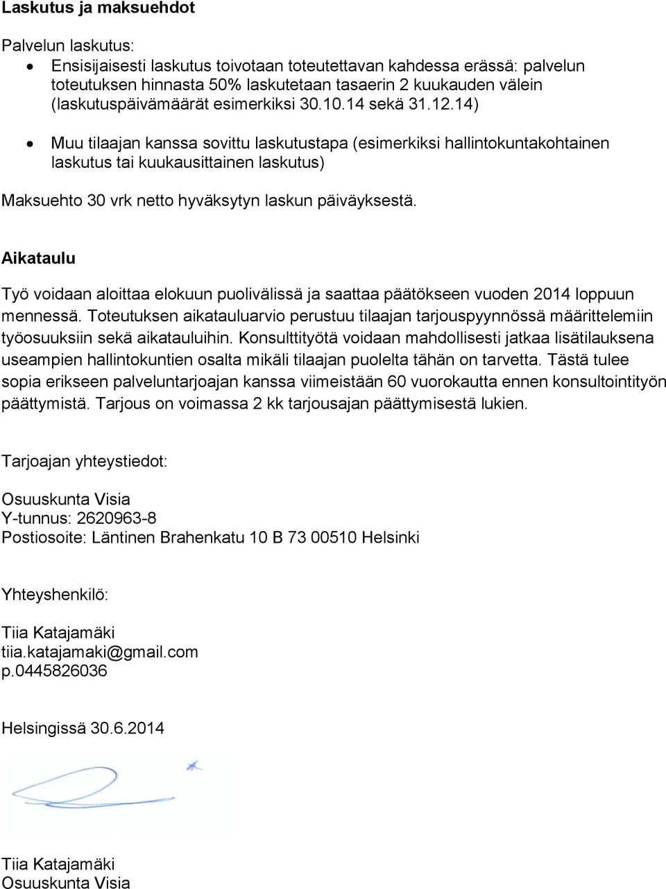 14) Muu tilaajan kanssa sovittu laskutustapa (esimerkiksi hallintokuntakohtainen laskutus tai kuukausittainen laskutus) Maksuehto 30 vrk netto hyväksytyn laskun päiväyksestä.