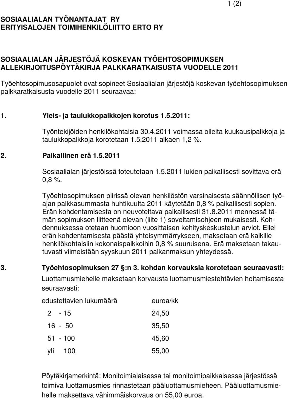 2011: Työntekijöiden henkilökohtaisia 30.4.2011 voimassa olleita kuukausipalkkoja ja taulukkopalkkoja korotetaan 1.5.2011 alkaen 1,2 %. 2. Paikallinen erä 1.5.2011 Sosiaalialan järjestöissä toteutetaan 1.