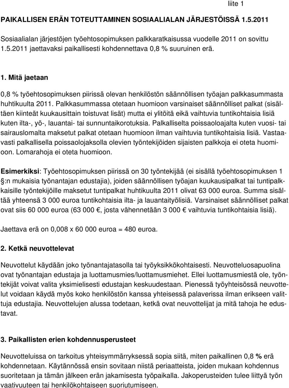 Palkkasummassa otetaan huomioon varsinaiset säännölliset palkat (sisältäen kiinteät kuukausittain toistuvat lisät) mutta ei ylitöitä eikä vaihtuvia tuntikohtaisia lisiä kuten ilta-, yö-, lauantai-