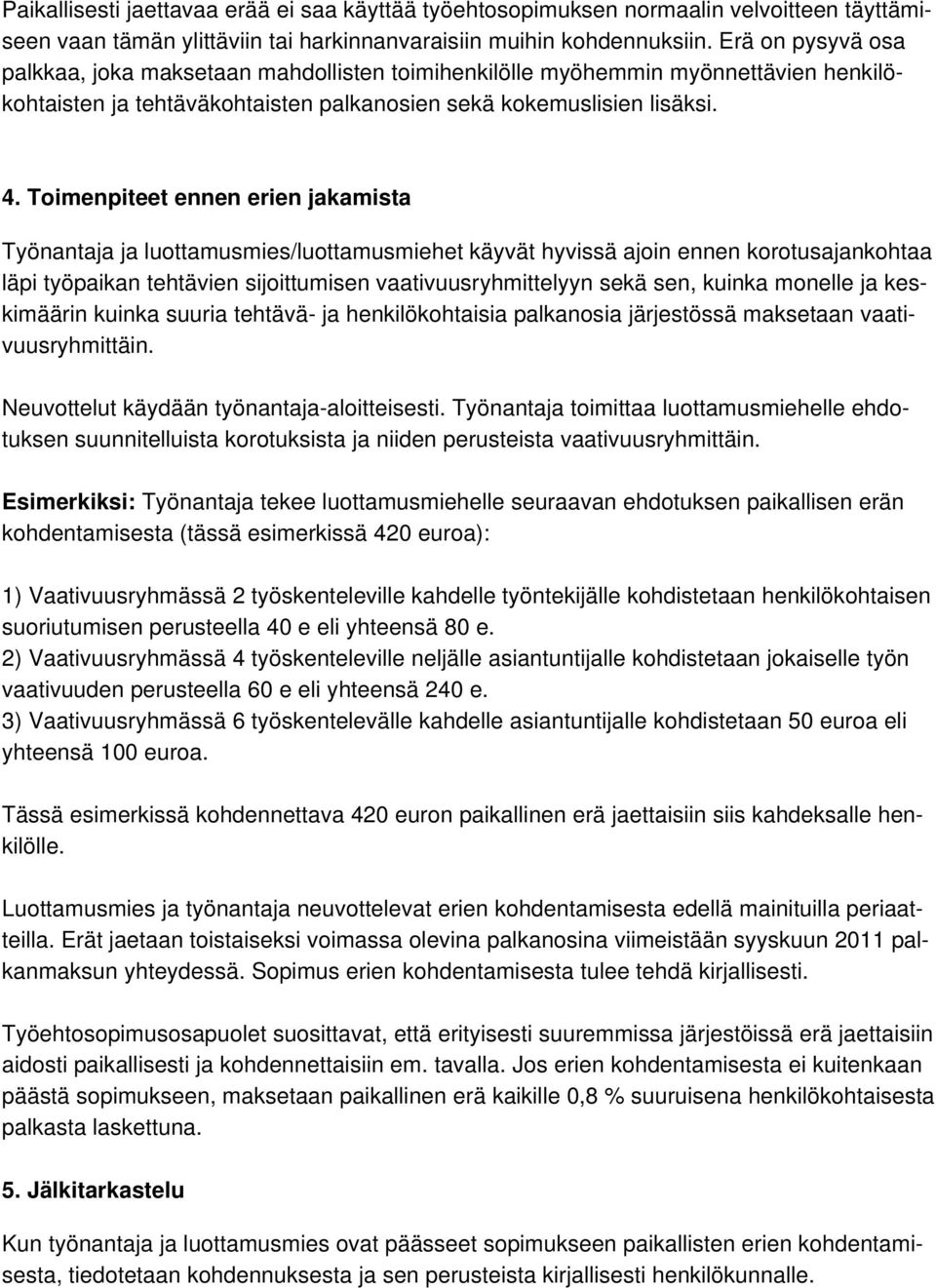 Toimenpiteet ennen erien jakamista Työnantaja ja luottamusmies/luottamusmiehet käyvät hyvissä ajoin ennen korotusajankohtaa läpi työpaikan tehtävien sijoittumisen vaativuusryhmittelyyn sekä sen,