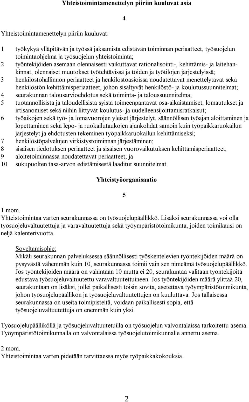 järjestelyissä; 3 henkilöstöhallinnon periaatteet ja henkilöstöasioissa noudatettavat menettelytavat sekä henkilöstön kehittämisperiaatteet, johon sisältyvät henkilöstö ja koulutussuunnitelmat; 4