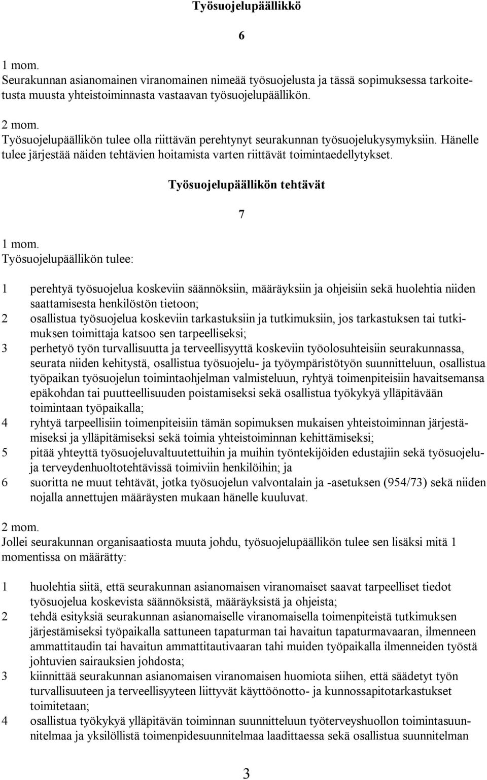 Työsuojelupäällikön tulee: Työsuojelupäällikön tehtävät 7 ' 1 perehtyä työsuojelua koskeviin säännöksiin, määräyksiin ja ohjeisiin sekä huolehtia niiden saattamisesta henkilöstön tietoon; 2