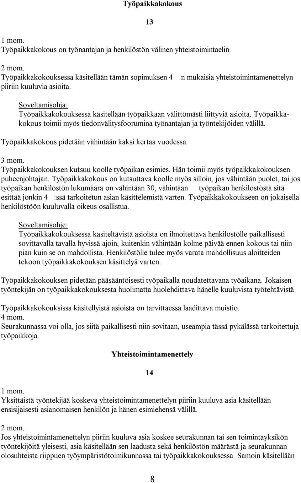 Soveltamisohja: Työpaikkakokouksessa käsitellään työpaikkaan välittömästi liittyviä asioita. Työpaikkakokous toimii myös tiedonvälitysfoorumina työnantajan ja työntekijöiden välillä.