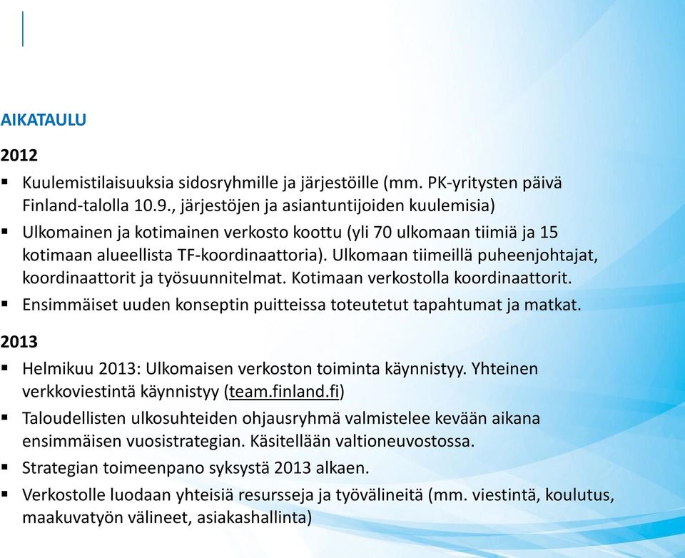 Ulkomaan tiimeillä puheenjohtajat, koordinaattorit ja työsuunnitelmat. Kotimaan verkostolla koordinaattorit. Ensimmäiset uuden konseptin puitteissa toteutetut tapahtumat ja matkat.