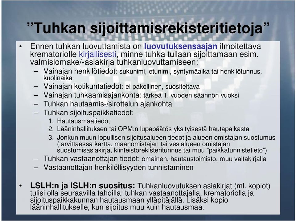 tuhkaamisajankohta: tärkeä 1. vuoden säännön vuoksi Tuhkan hautaamis-/sirottelun ajankohta Tuhkan sijoituspaikkatiedot: 1. Hautausmaatiedot 2.