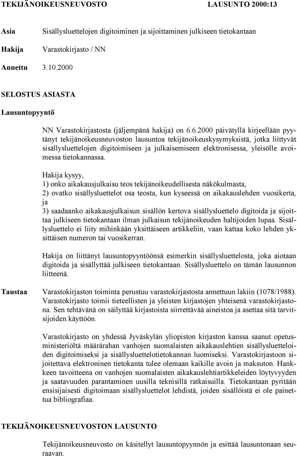 6.2000 päivätyllä kirjeellään pyytänyt tekijänoikeusneuvoston lausuntoa tekijänoikeuskysymyksistä, jotka liittyvät sisällysluettelojen digitoimiseen ja julkaisemiseen elektronisessa, yleisölle