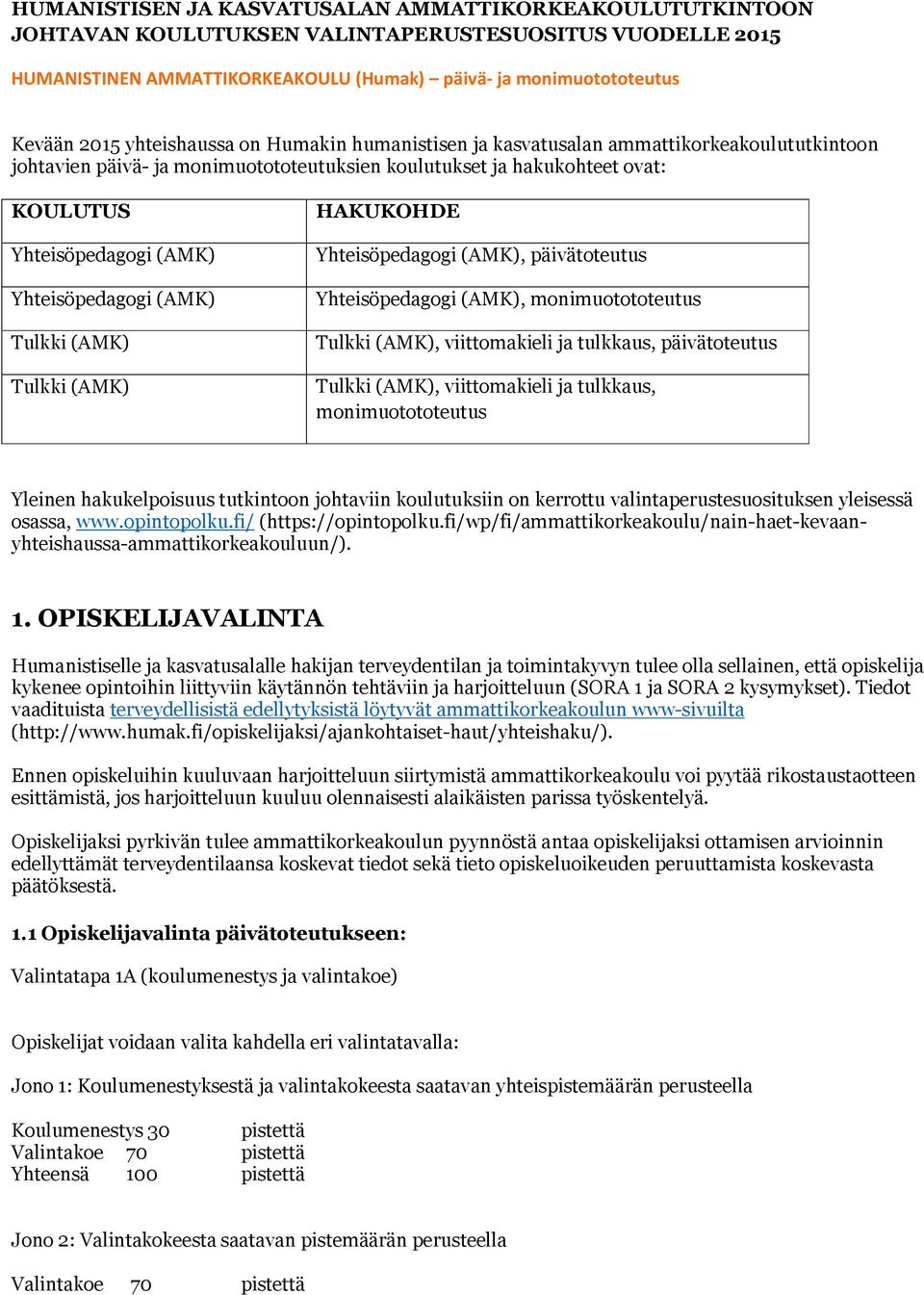 Yhteisöpedagogi (AMK) Tulkki (AMK) Tulkki (AMK) HAKUKOHDE Yhteisöpedagogi (AMK), päivätoteutus Yhteisöpedagogi (AMK), monimuotototeutus Tulkki (AMK), viittomakieli ja tulkkaus, päivätoteutus Tulkki