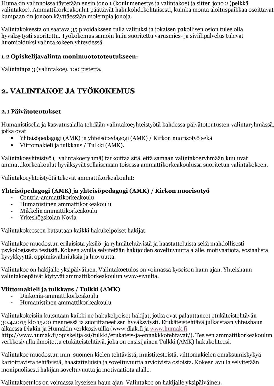 Valintakokeesta on saatava 35 p voidakseen tulla valituksi ja jokaisen pakollisen osion tulee olla hyväksytysti suoritettu.