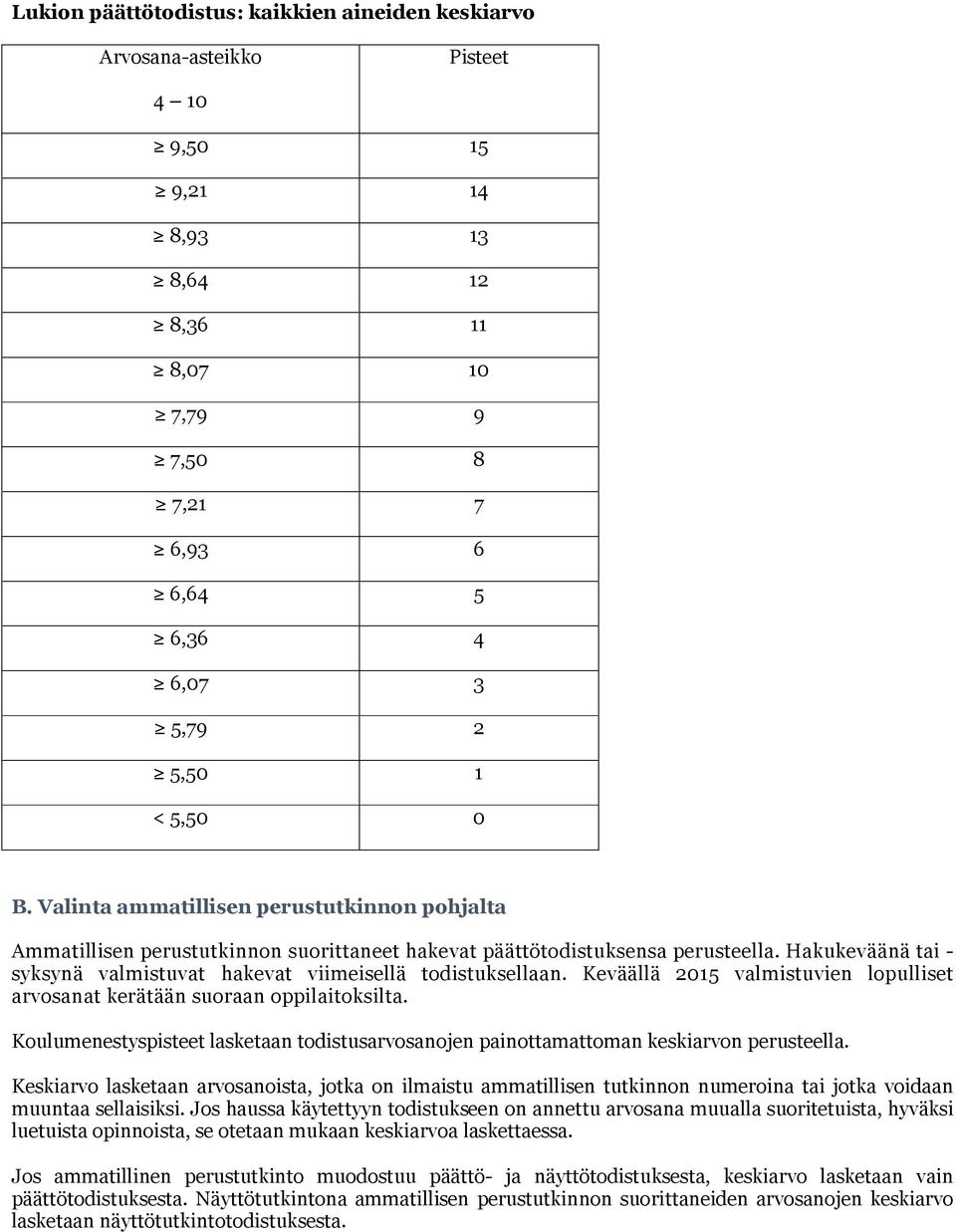 Hakukeväänä tai - syksynä valmistuvat hakevat viimeisellä todistuksellaan. Keväällä 2015 valmistuvien lopulliset arvosanat kerätään suoraan oppilaitoksilta.