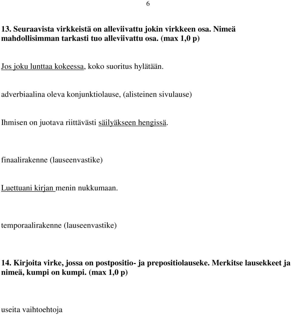 adverbiaalina oleva konjunktiolause, (alisteinen sivulause) Ihmisen on juotava riittävästi säilyäkseen hengissä.