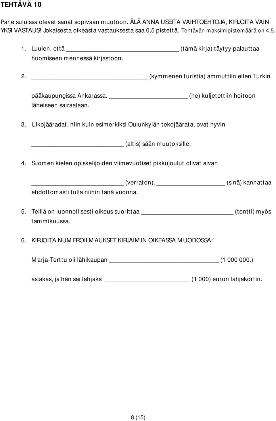 Ulkojääradat, niin kuin esimerkiksi Oulunkylän tekojäärata, ovat hyvin (altis) sään muutoksille. 4. Suomen kielen opiskelijoiden viimevuotiset pikkujoulut olivat aivan (verraton).
