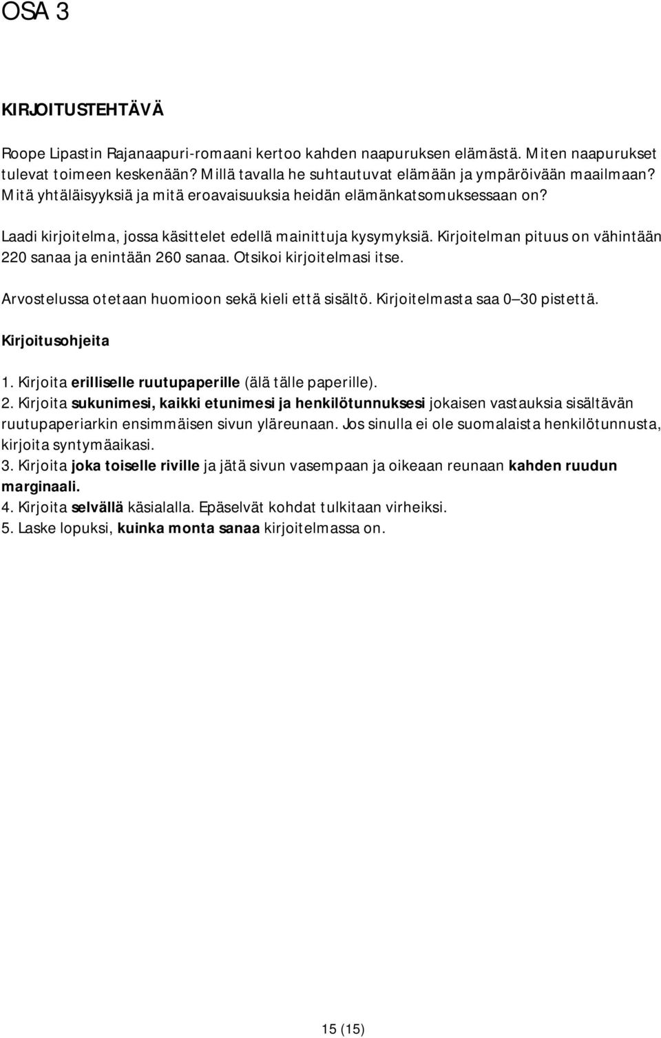 Laadi kirjoitelma, jossa käsittelet edellä mainittuja kysymyksiä. Kirjoitelman pituus on vähintään 220 sanaa ja enintään 260 sanaa. Otsikoi kirjoitelmasi itse.